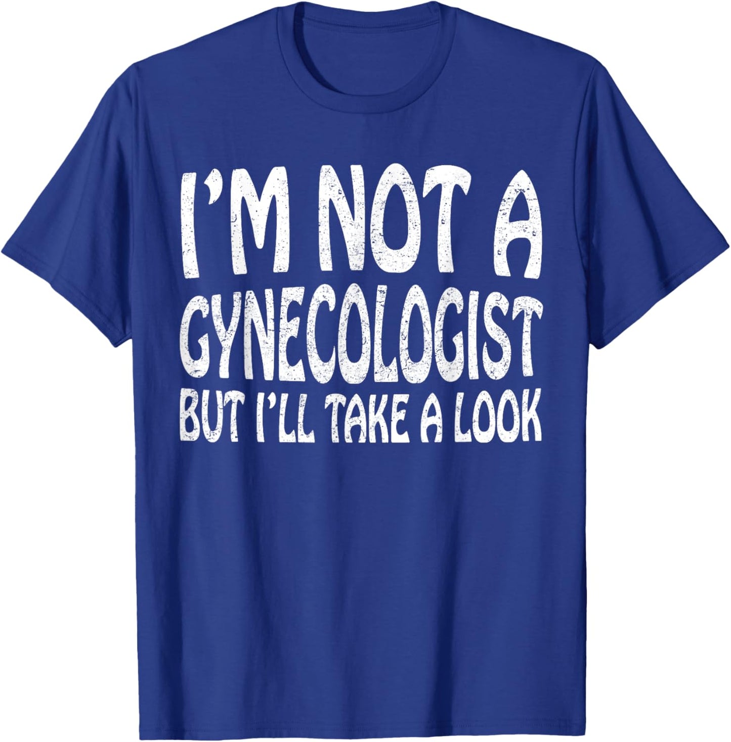 I'm Not A Gynecologist But I'll Take A Look T-Shirt - T-Shirt | Royal