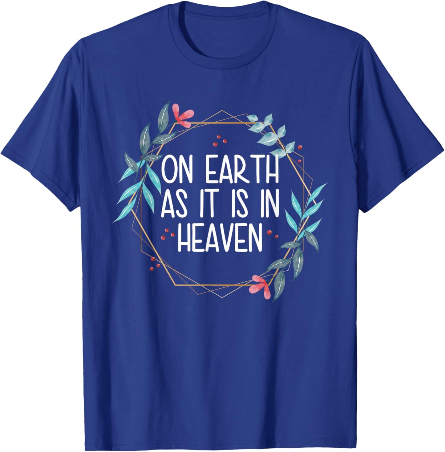 On Earth As It Is In Heaven T-Shirt - T-Shirt | Royal