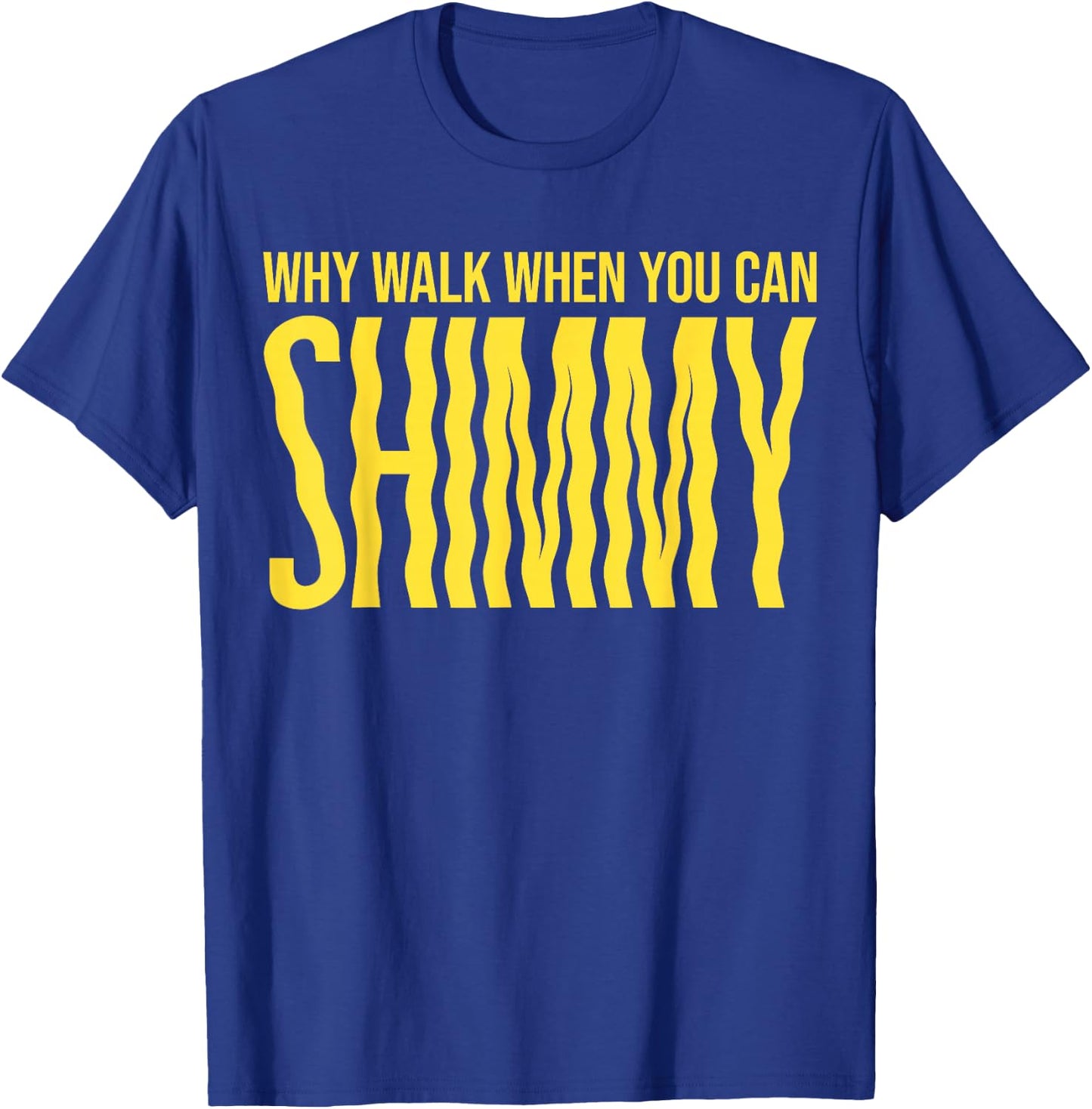 Why walk when you can shimmy T-Shirt - T-Shirt | Royal