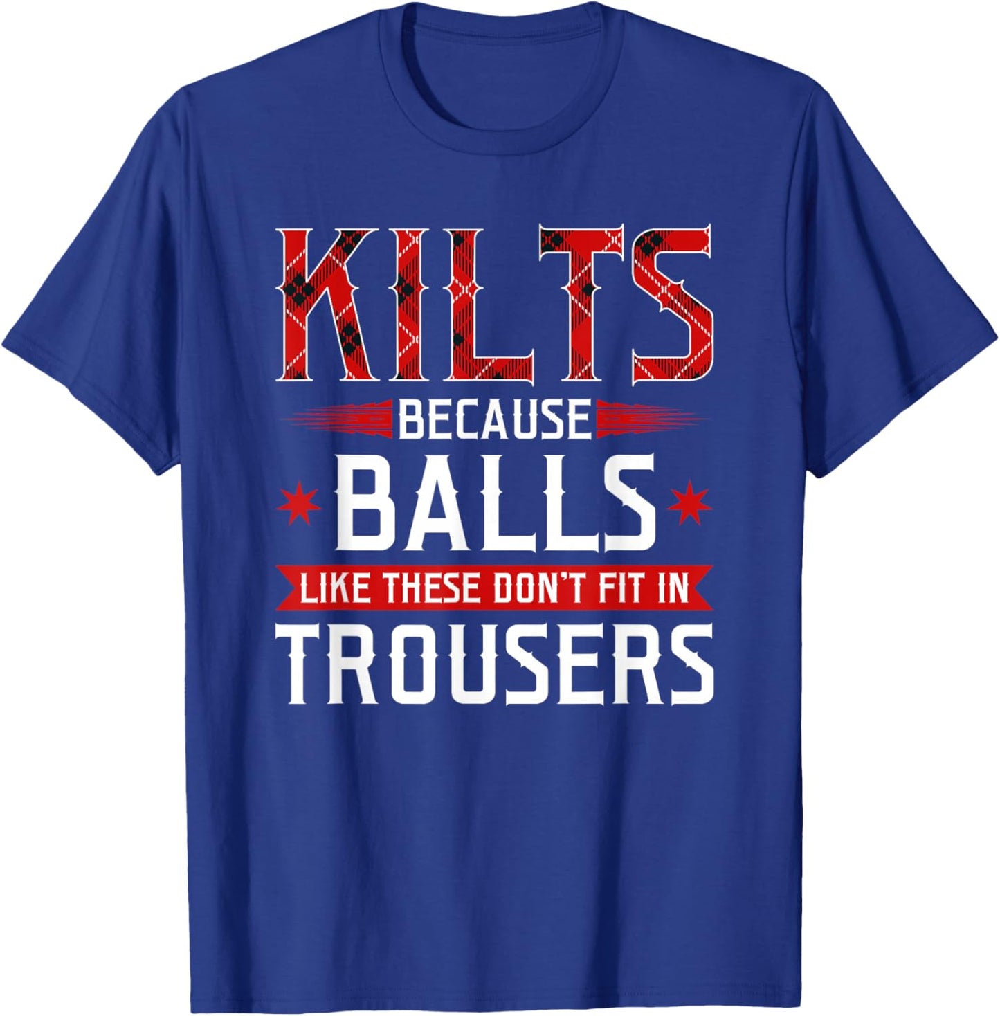Kilts Balls Don't Fit In Trousers Scotland Scottish Celtic T-Shirt - T-Shirt | Royal