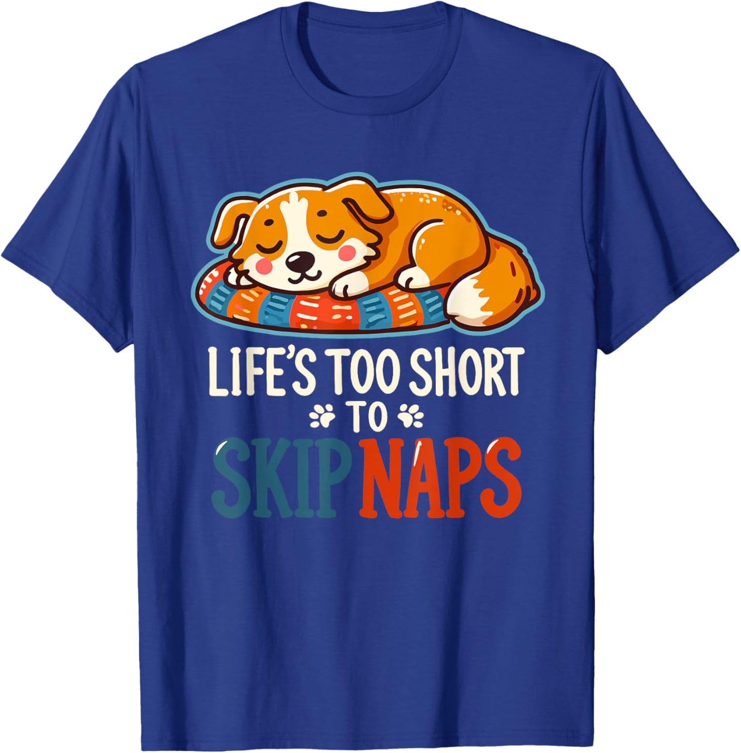 Funny Dog Lover - Cute Puppy - Life’s Too Short to Skip Naps Men Women T-Shirt - T-Shirt | Royal