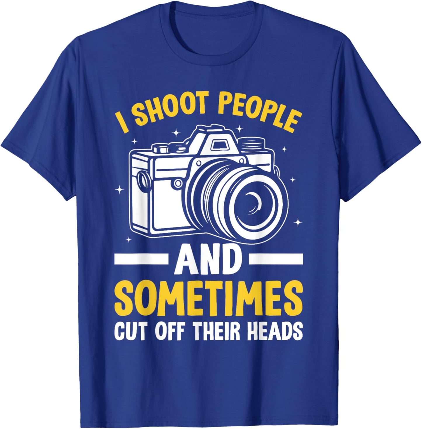 I Shoot People And Sometimes Cut Off Their Heads Photography T-Shirt - T-Shirt | Royal