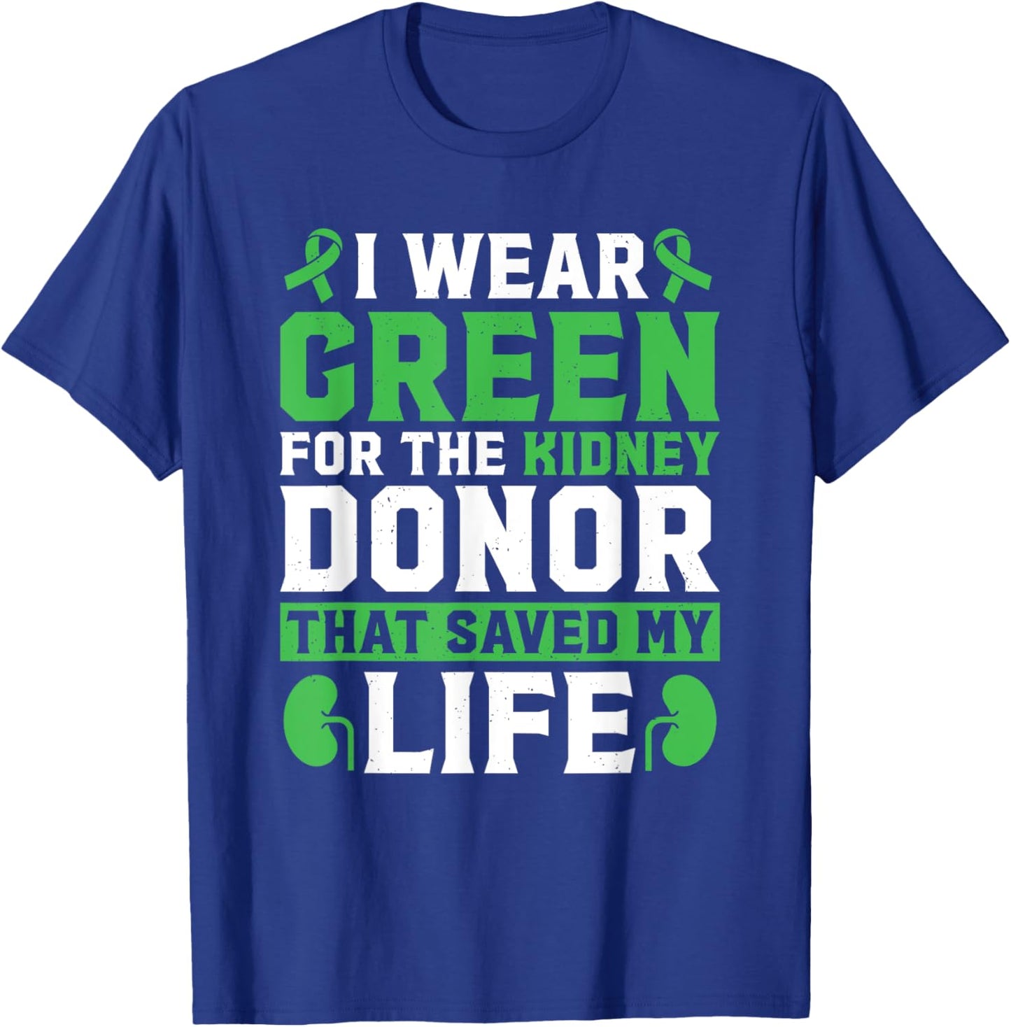 I Wear Green For The Kidney Donor That Saved My Life T-Shirt - T-Shirt | Royal