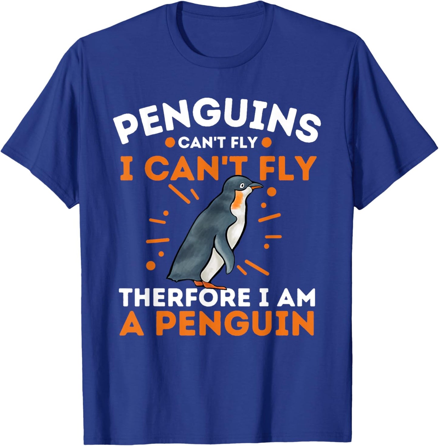 Penguins Can't Fly I Can't Fly Therefore I Am A Penguin T-Shirt - T-Shirt | Royal