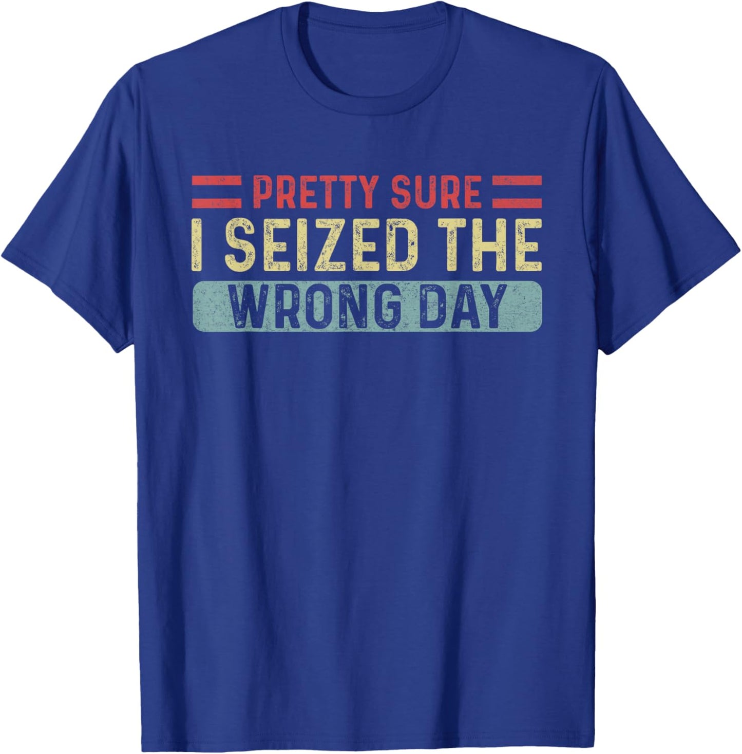 Vintage Pretty Sure I Seized The Wrong Day Funny Quote T-Shirt - T-Shirt | Royal