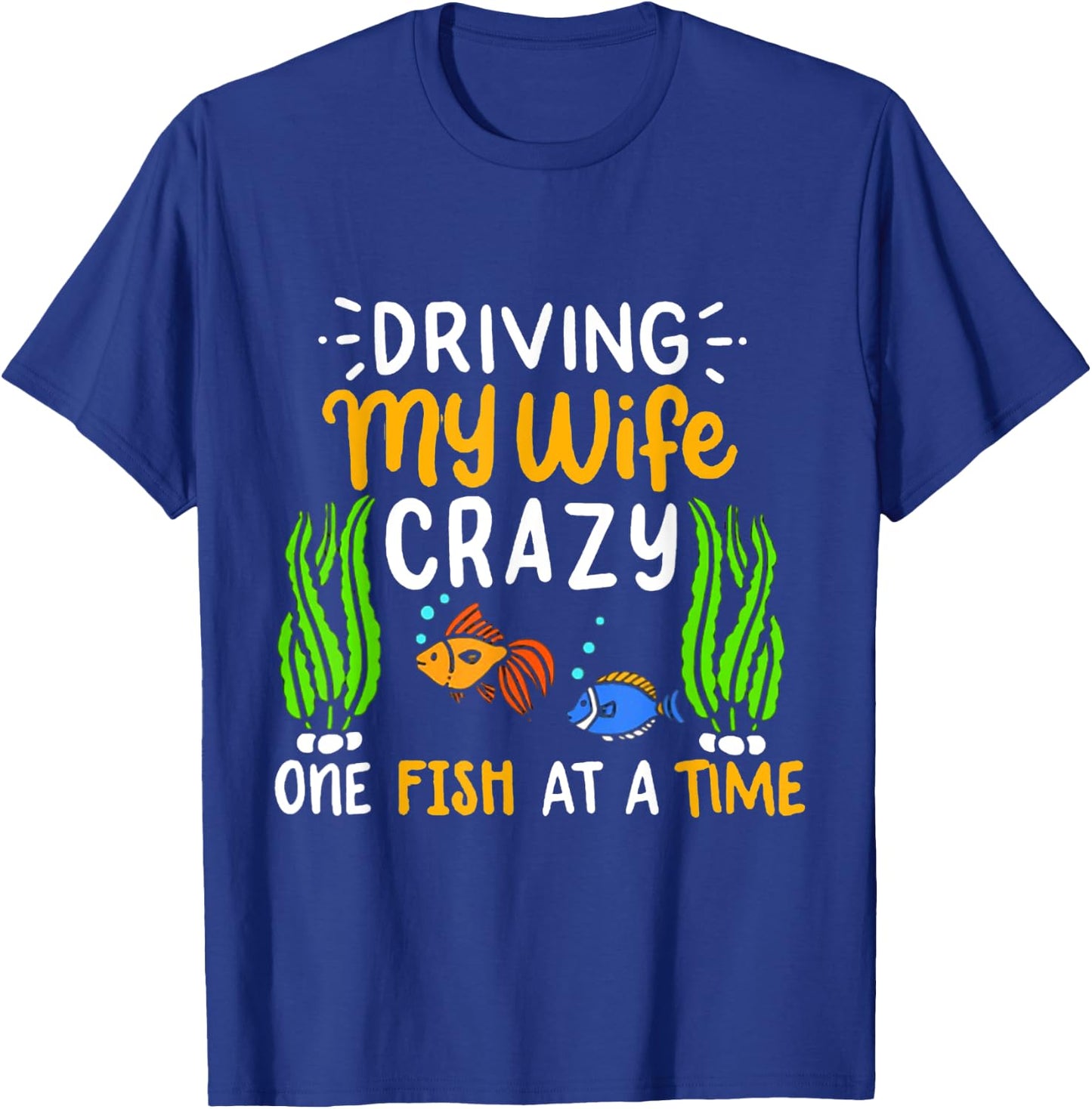 Driving My Wife Crazy One Fish At A Time T-Shirt - T-Shirt | Royal