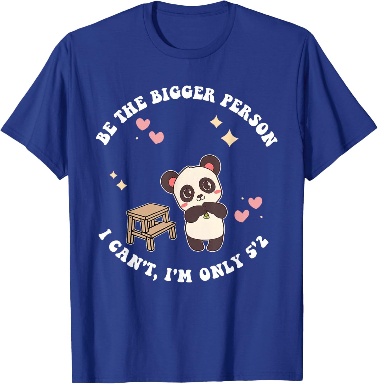 Be The Bigger Person I Can't, I'm Only 5'2 T-Shirt - T-Shirt | Royal