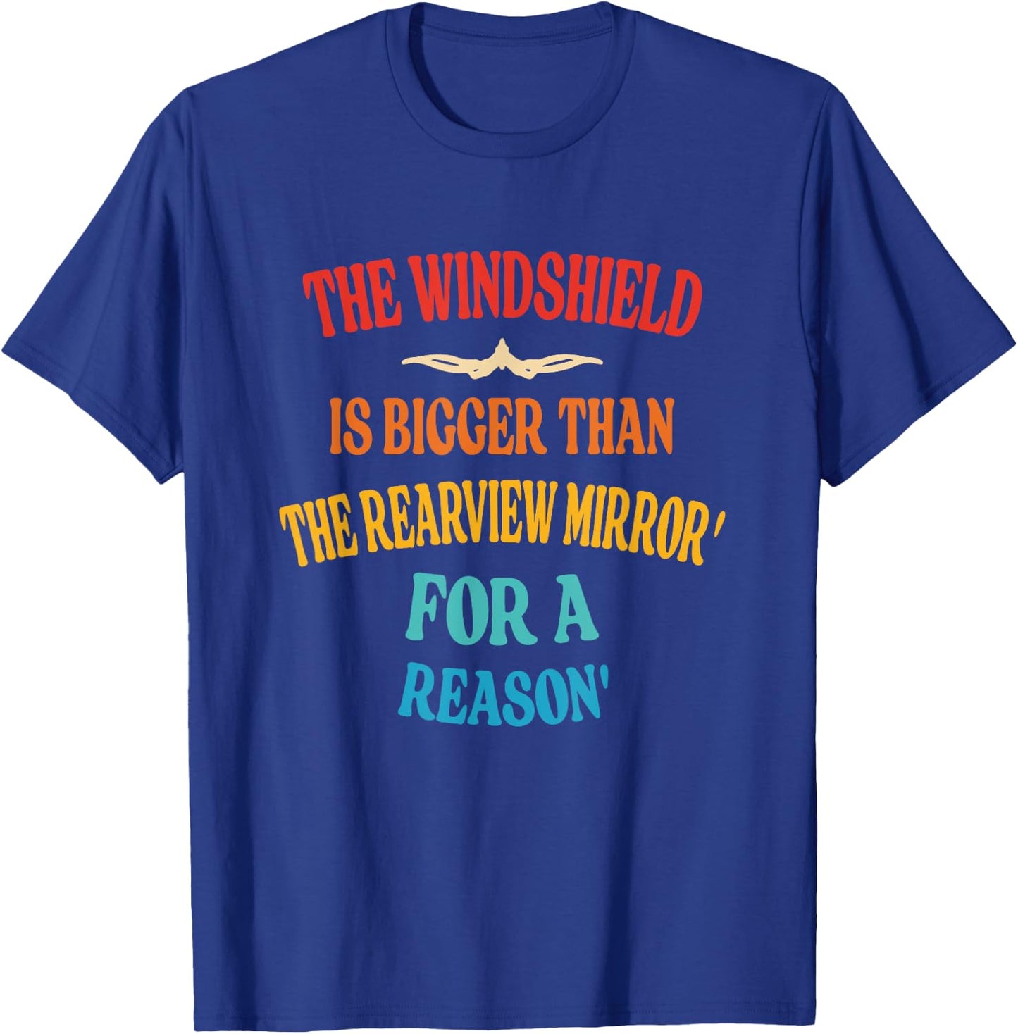 Windshield Is Bigger Than The Rearview Mirror' For A Reason' T-Shirt - T-Shirt | Royal