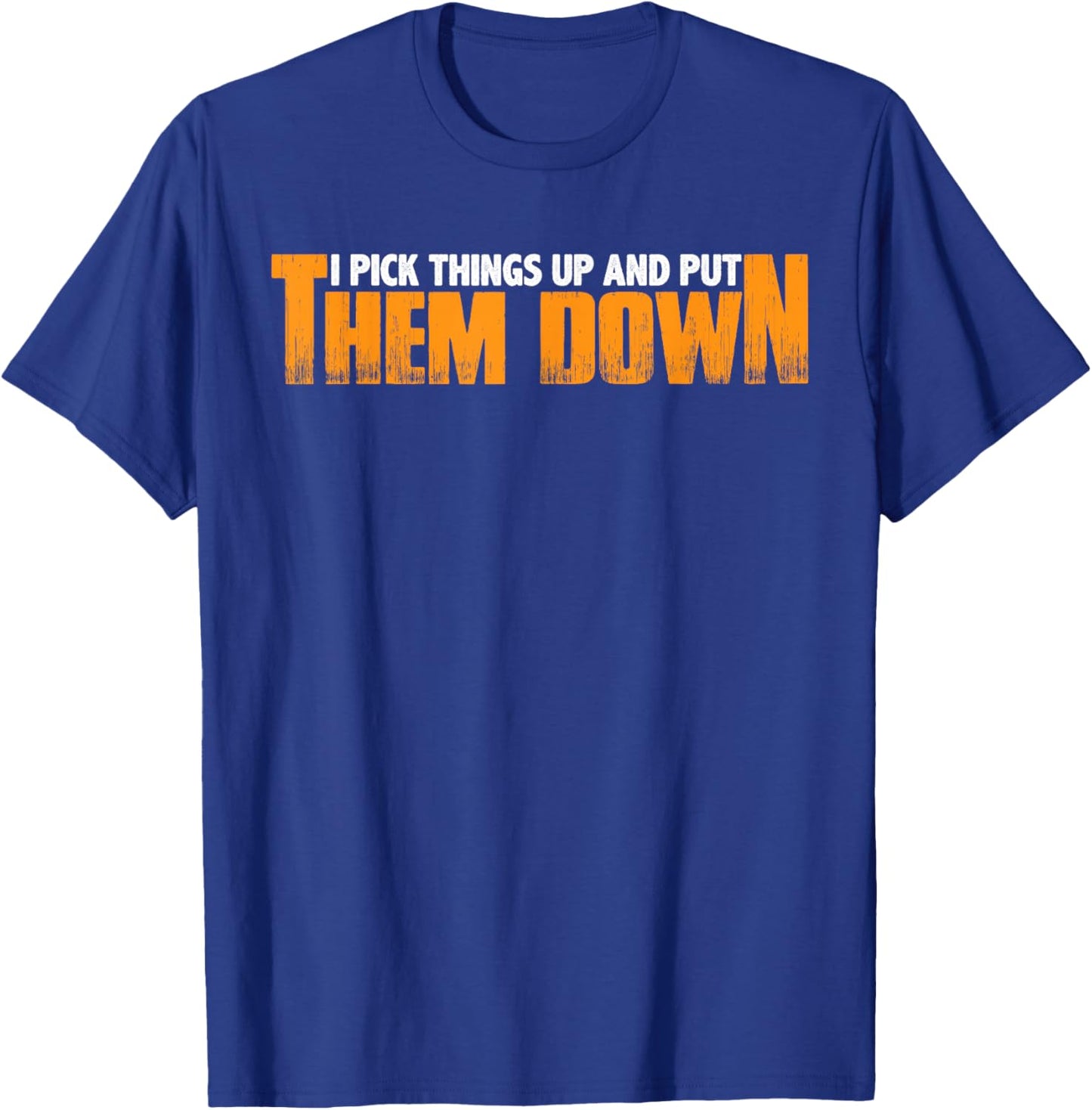 I Pick Things Up And Put Them Down T-Shirt - T-Shirt | Royal