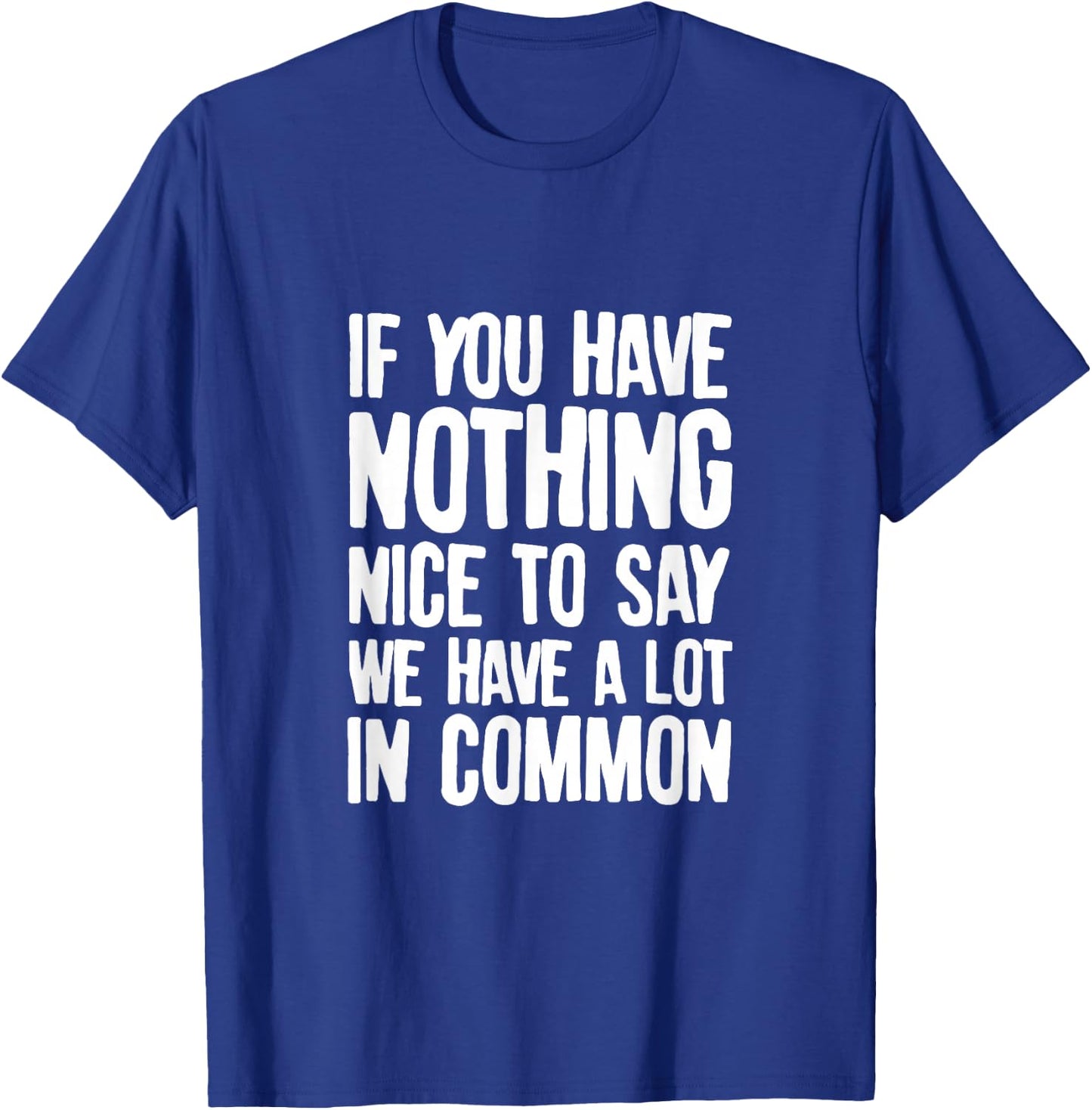 You Have Nothing Nice To Say We Have A Lot In Common Saying T-Shirt - T-Shirt | Royal