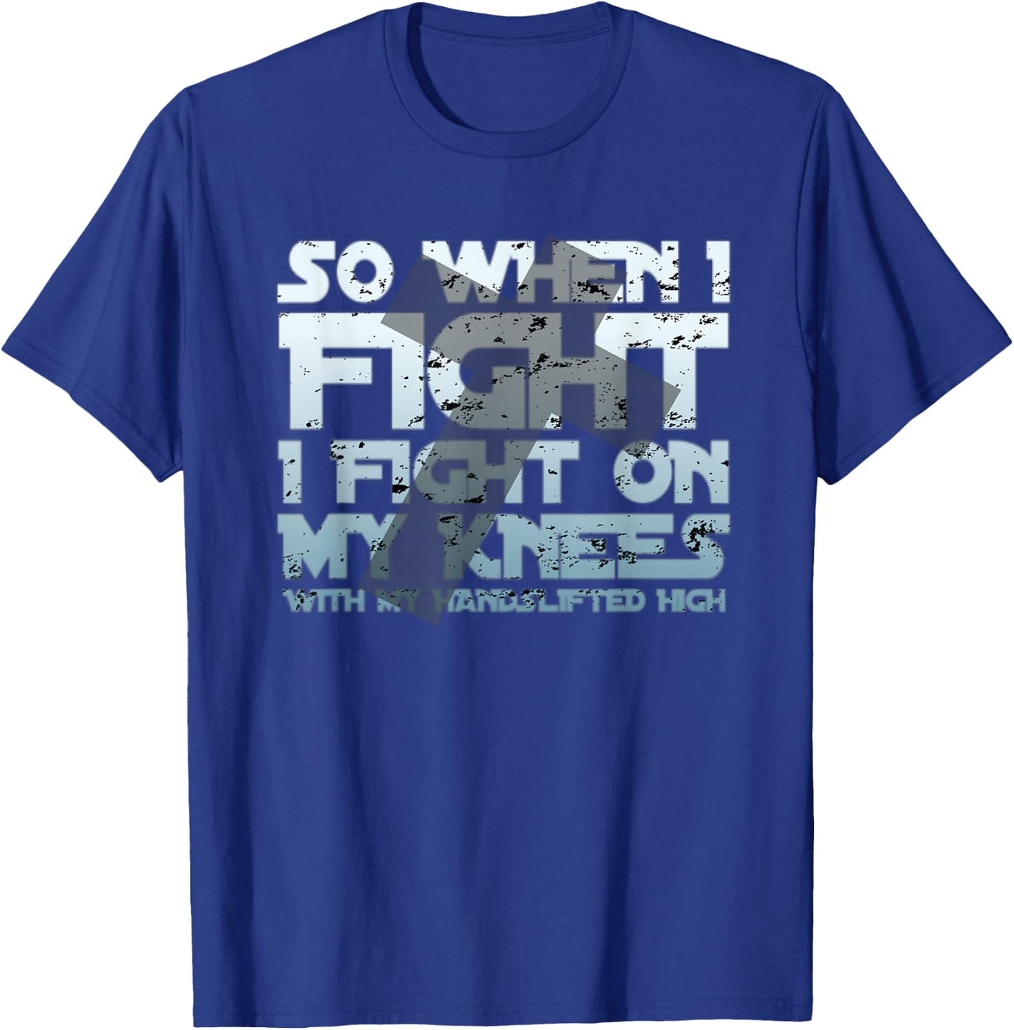 Christian Faith So When I Fight I Fight On My Knees T-Shirt - T-Shirt | Royal