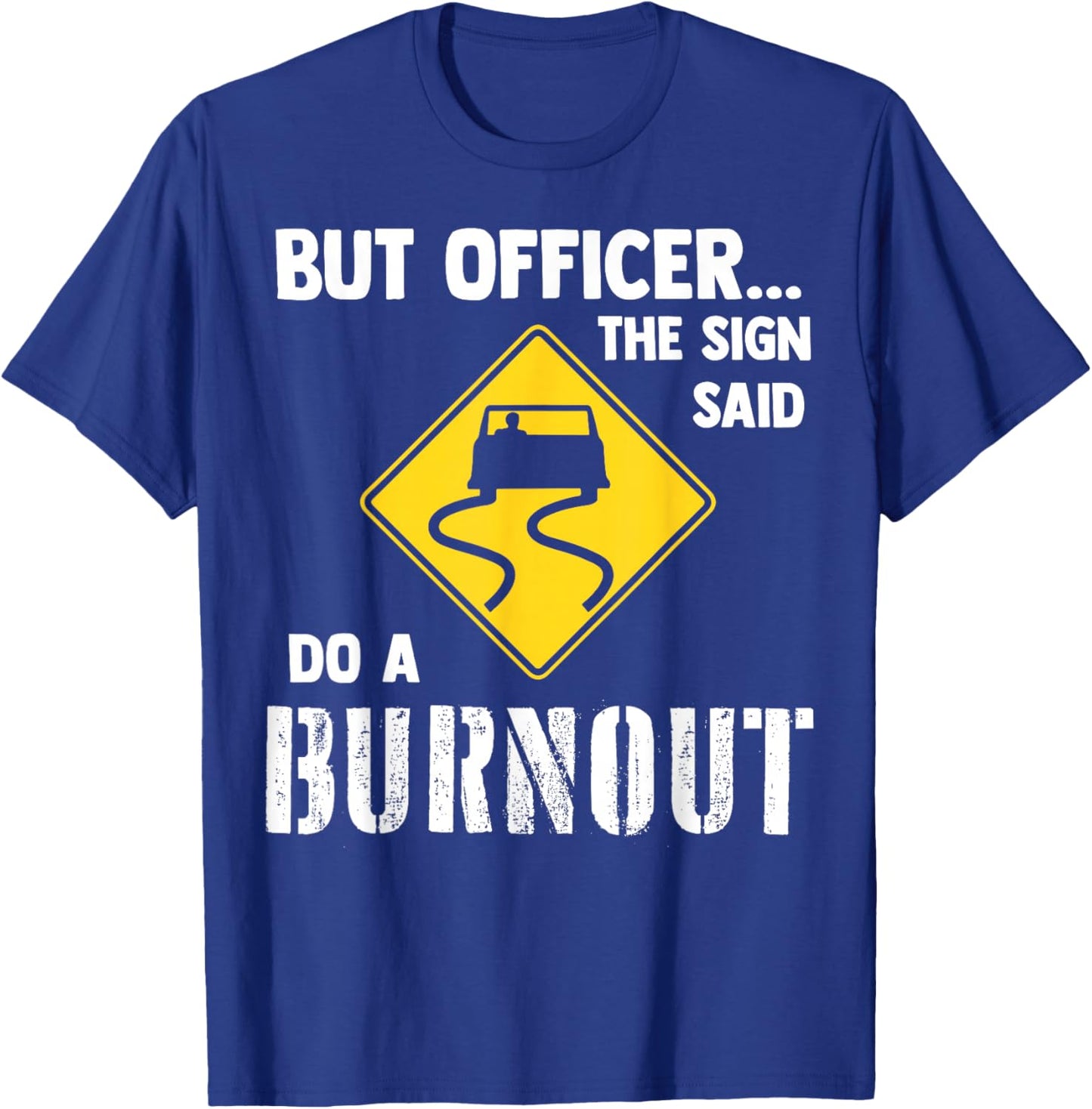 But Officer The Sign Said Do A Burnout T-Shirt - T-Shirt | Royal
