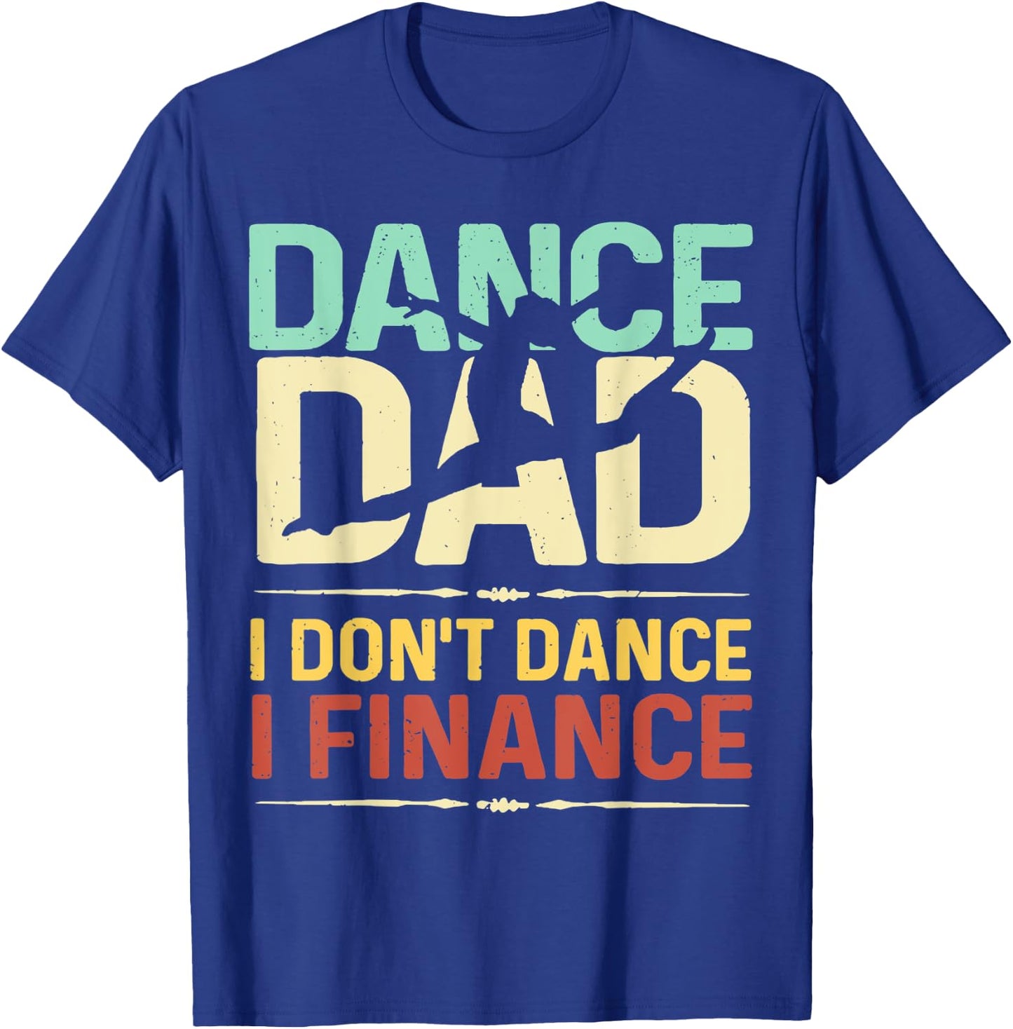 Dance Dad I Don't Dance I Finance Father's Day T-Shirt - T-Shirt | Royal