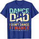 Dance Dad I Don't Dance I Finance Father's Day T-Shirt - T-Shirt | Royal
