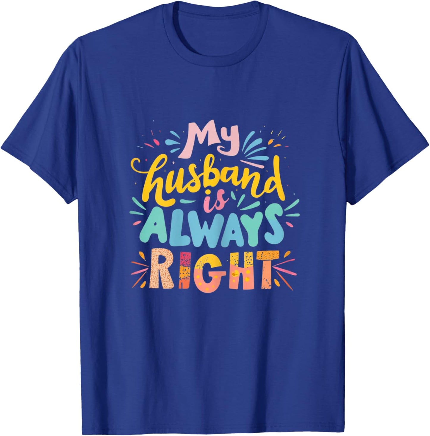 My Husband Is Always Right Funny Wife Marital Humor Saying T-Shirt - T-Shirt | Royal