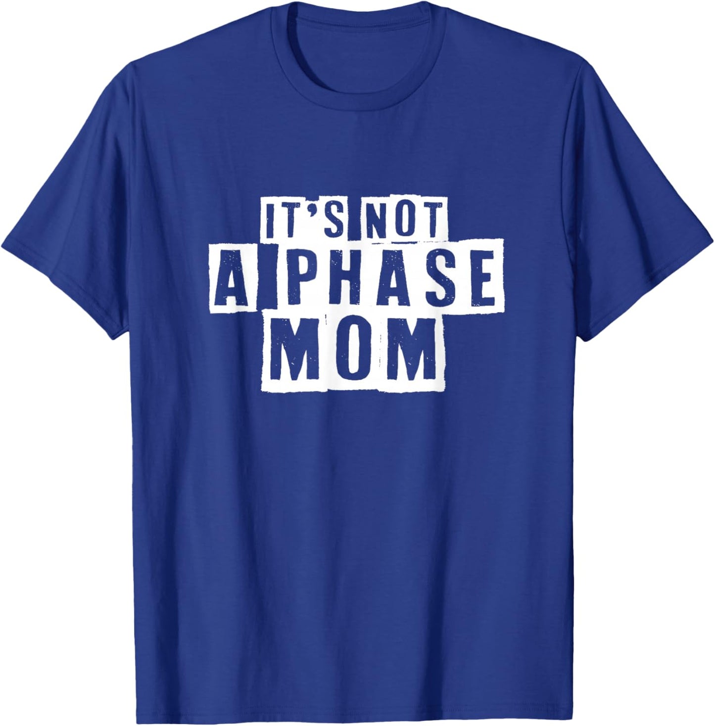 Its Not A Phase Mom Funny Sarcastic T-Shirt - T-Shirt | Royal