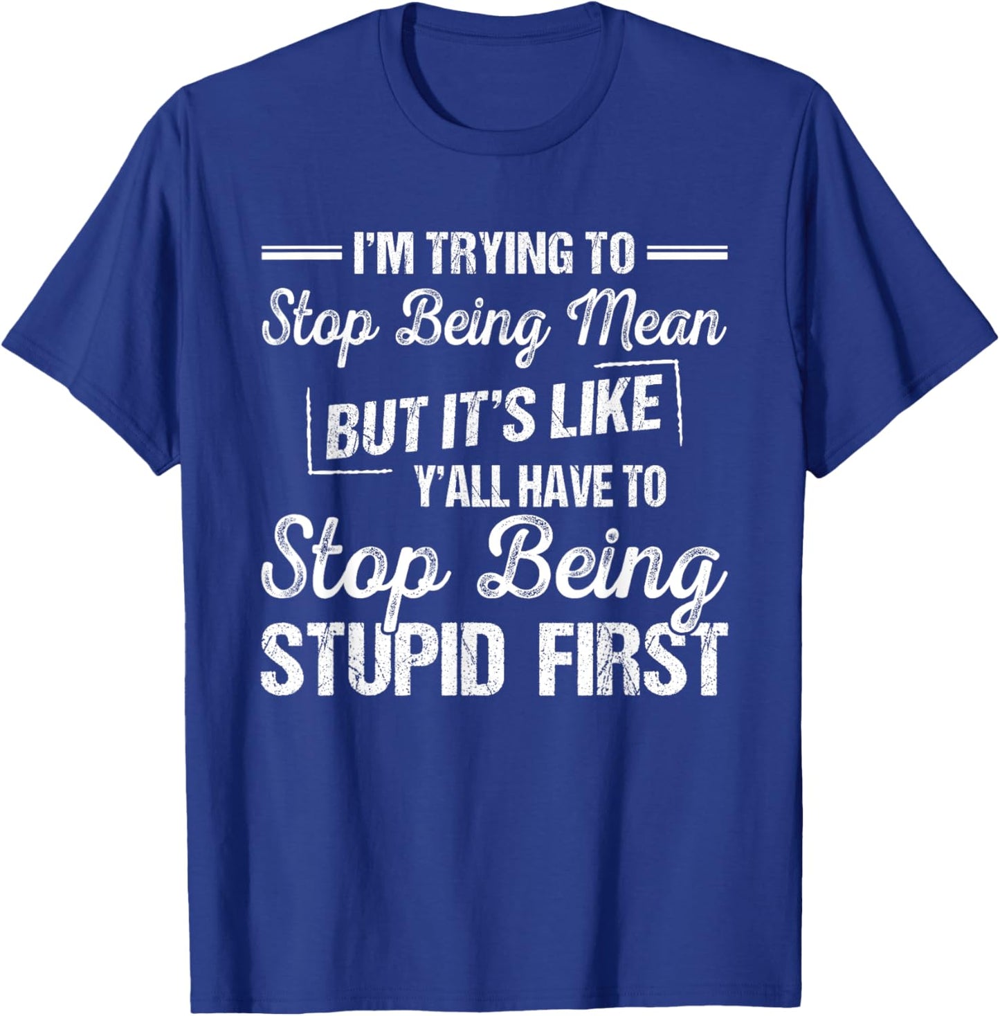 I'm Trying To Stop Being Mean But It's Like Y'all Have To T-Shirt - T-Shirt | Royal