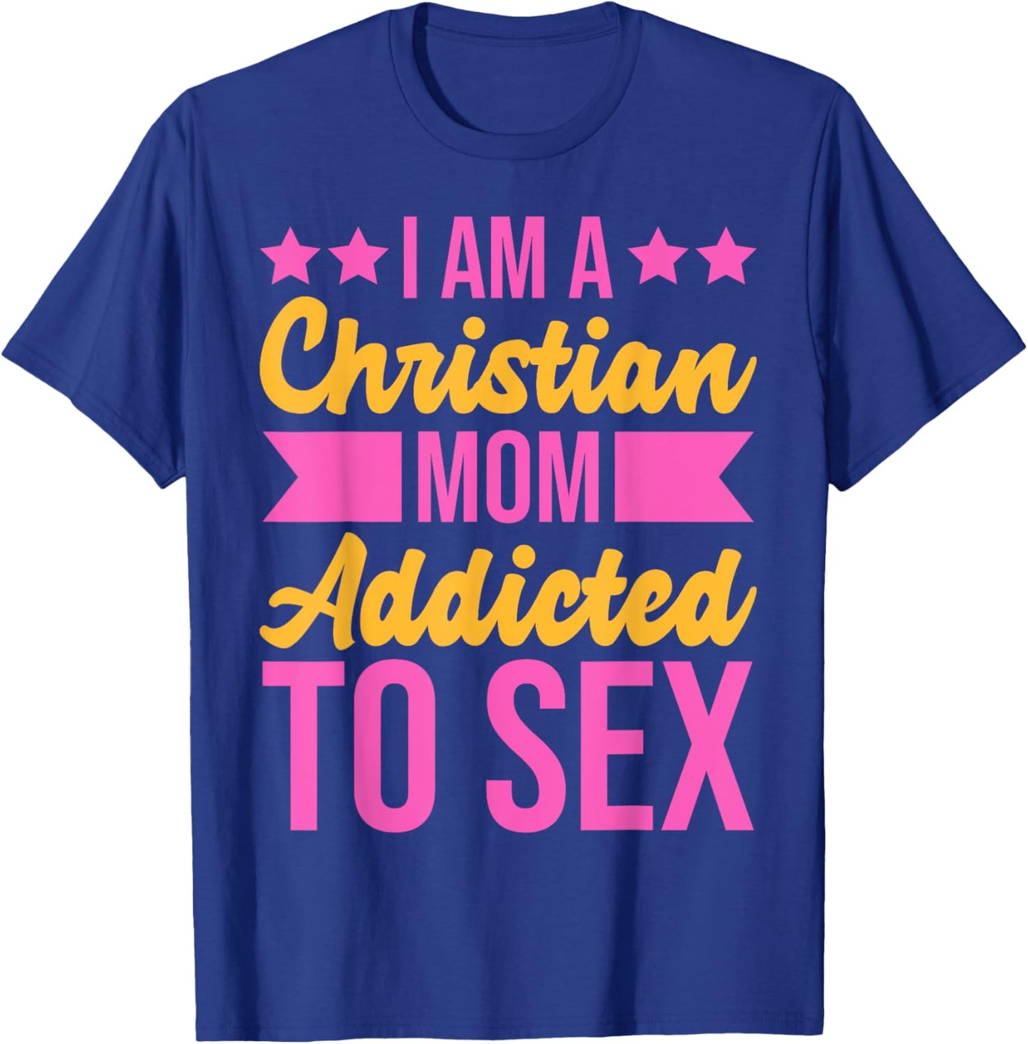 I'm a Christian Mom Addicted to Sex Funny Adult Humor T-Shirt - T-Shirt | Royal