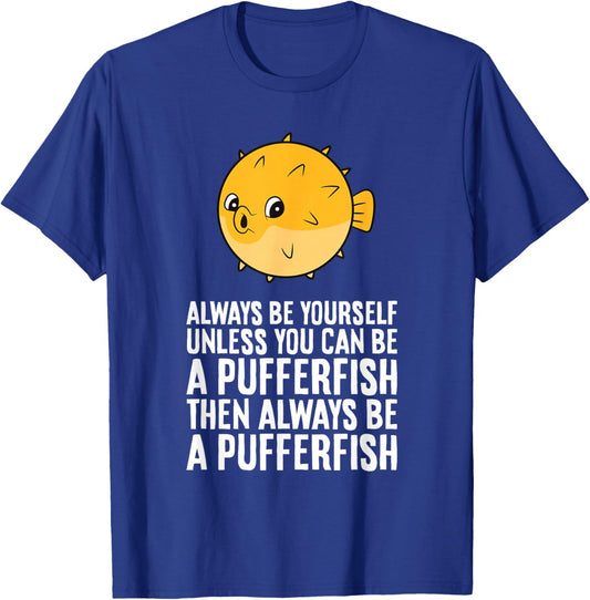 Always Be Yourself Unless You Can Be A Pufferfish T-Shirt - T-Shirt | Royal