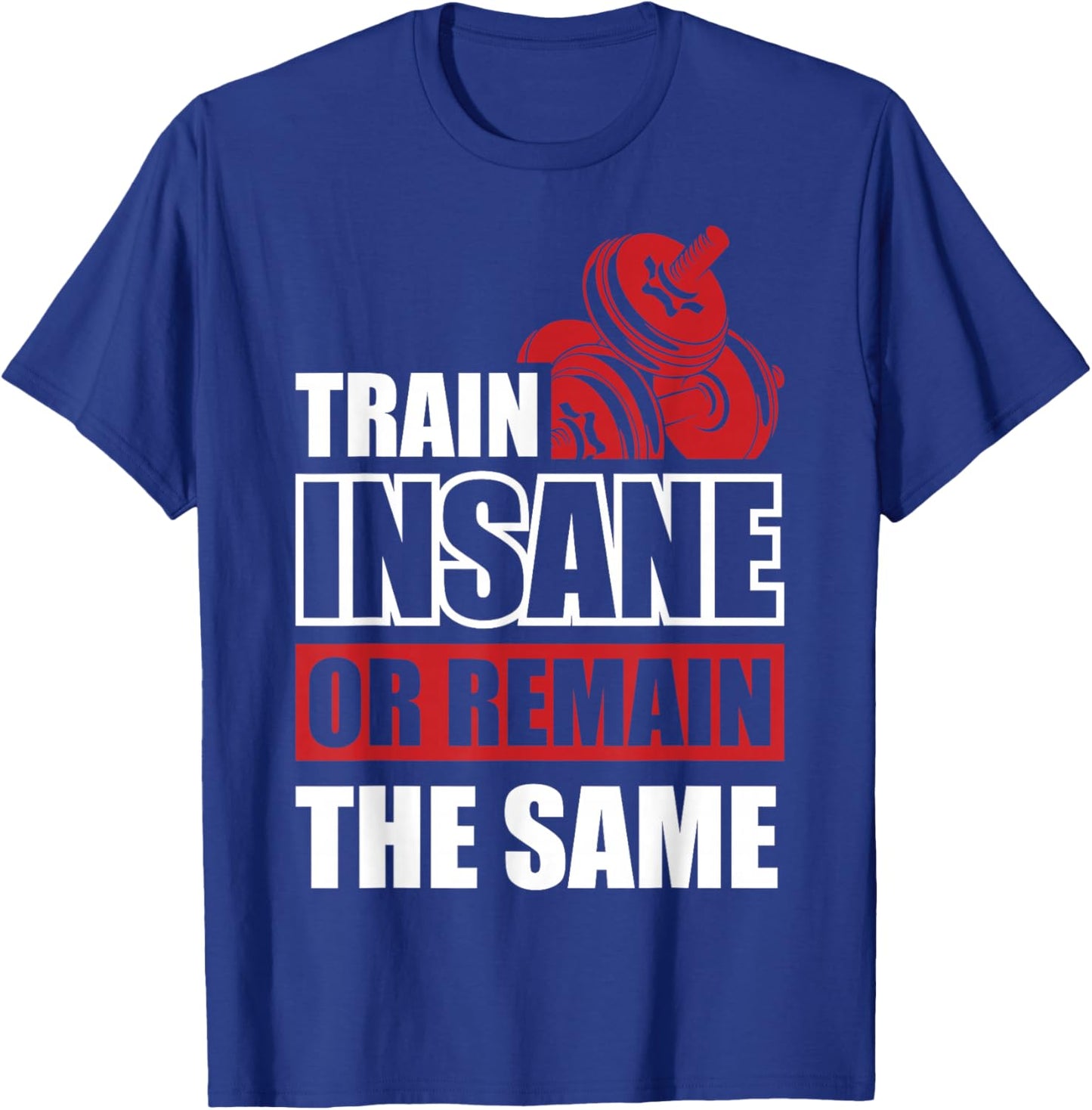 Train Insane or Remain the same T-Shirt - T-Shirt | Royal