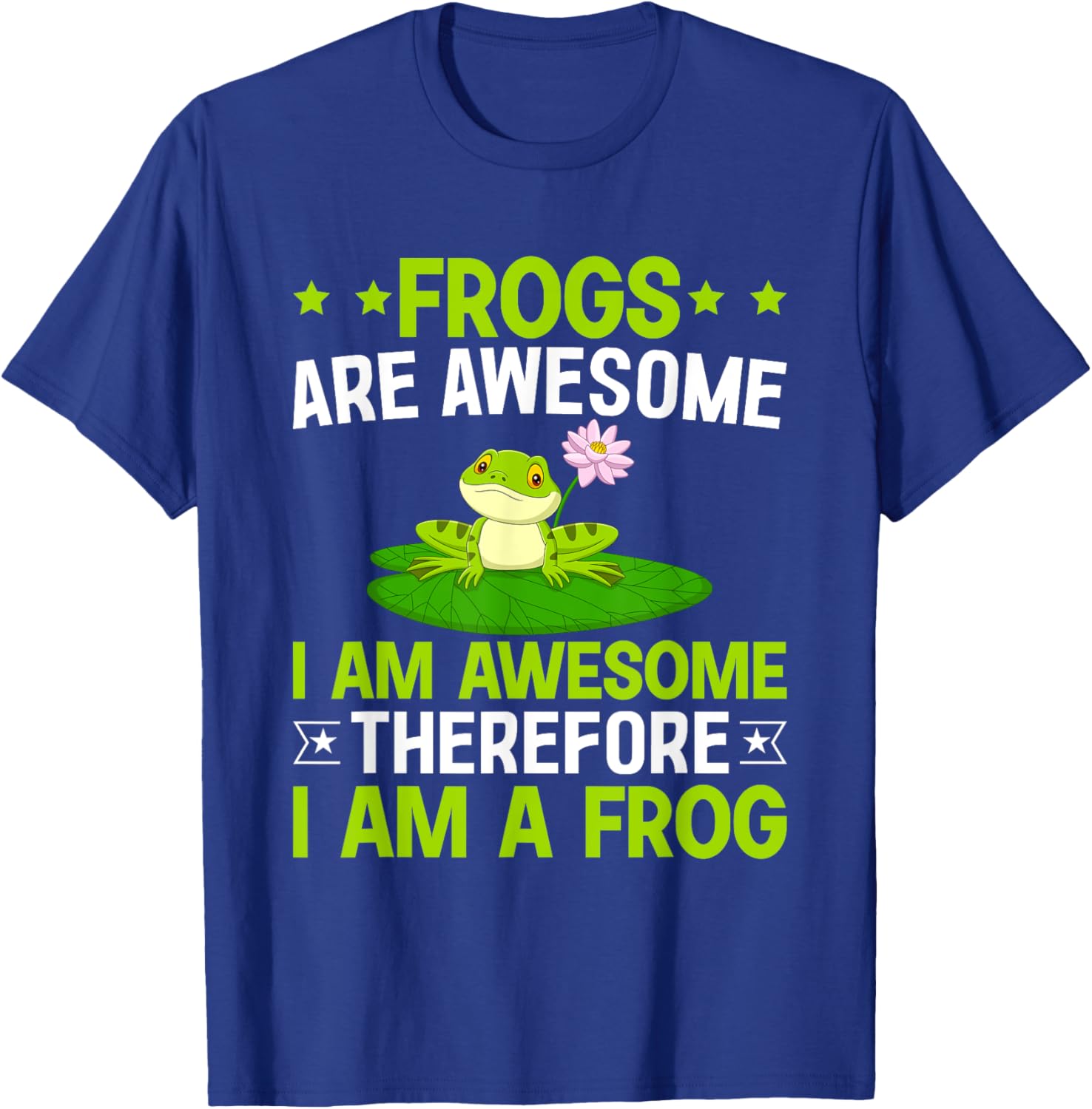 Frogs are Awesome I am Awesome Therefore I am a Frog T-Shirt - T-Shirt | Royal