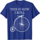 This Is How I Roll High Wheel Bicycle Penny Farthing T-Shirt - T-Shirt | Royal