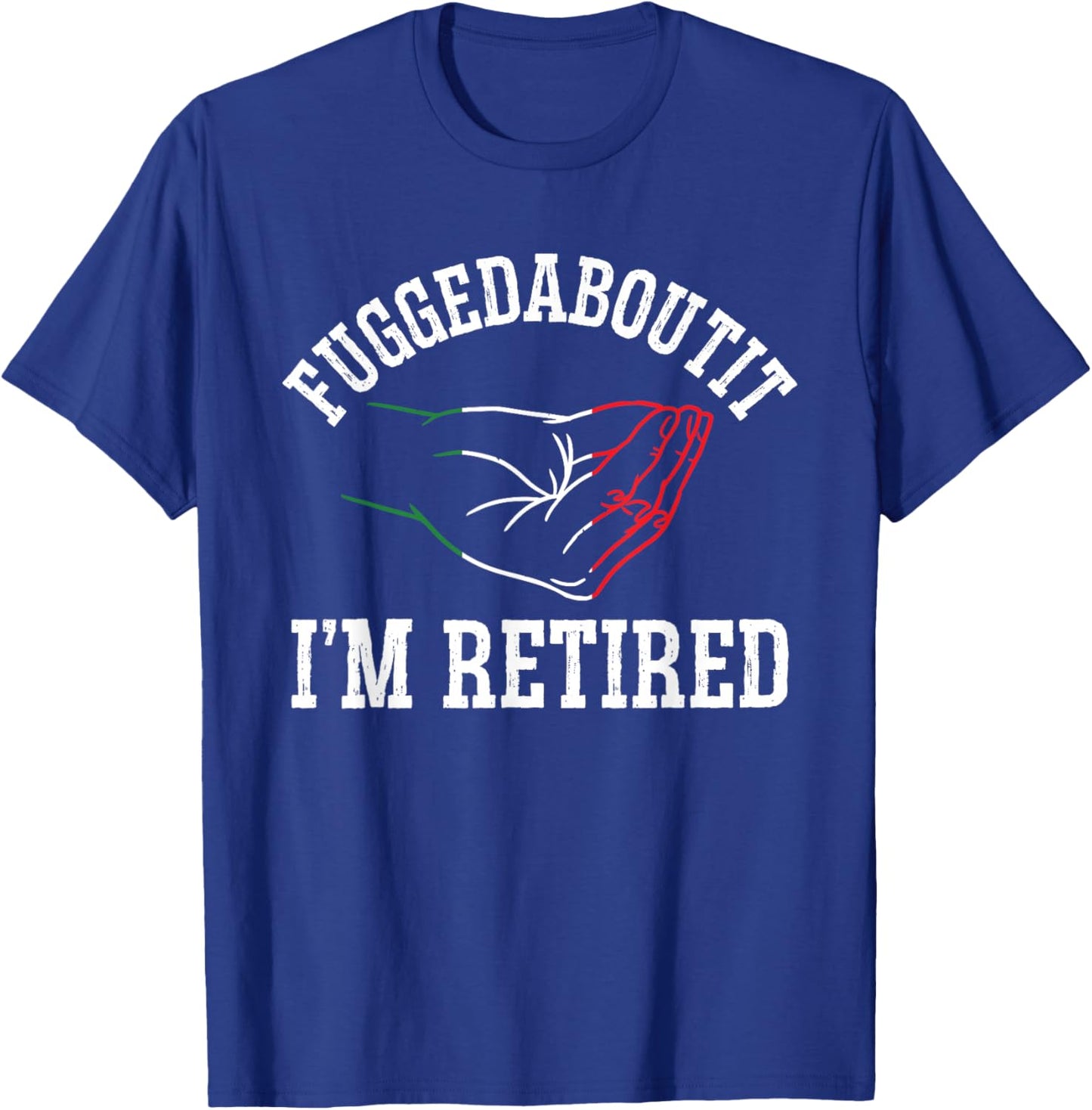 Italy Hand Gesture Geek - Fuggedaboutit I'm Retired T-Shirt - T-Shirt | Royal
