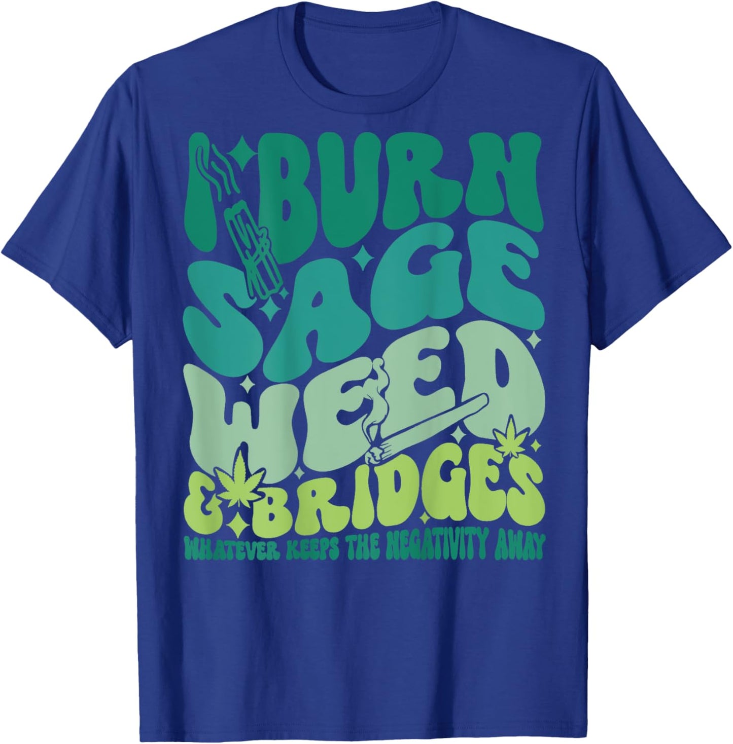 I Burn Sage Weed & Bridges Whatever Keeps Funny design T-Shirt - T-Shirt | Royal