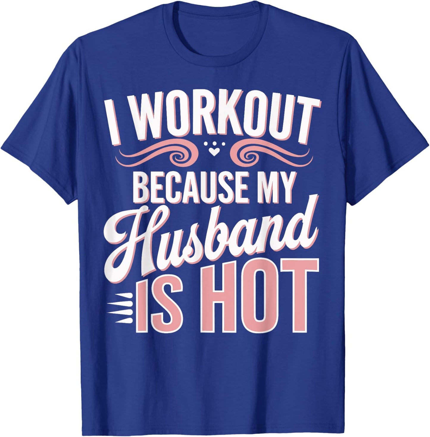 I Workout Because My Husband Is Hot T-Shirt - T-Shirt | Royal