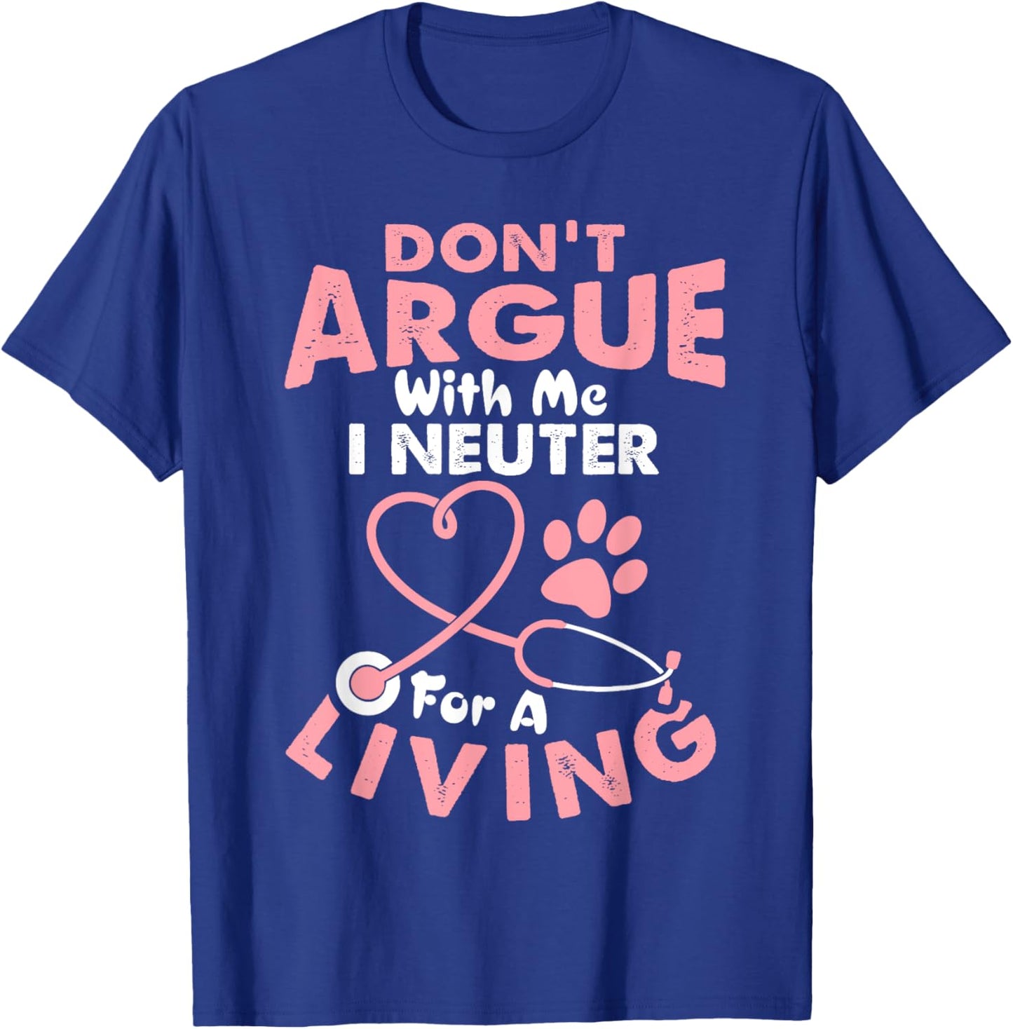 Don't Argue With Me I Neuter For A Living Funny Vet Tech T-Shirt - T-Shirt | Royal