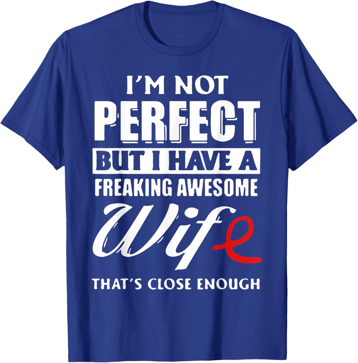 I'm Not Perfect But I Have A Freaking Awesome Wife T-Shirt - T-Shirt | Royal