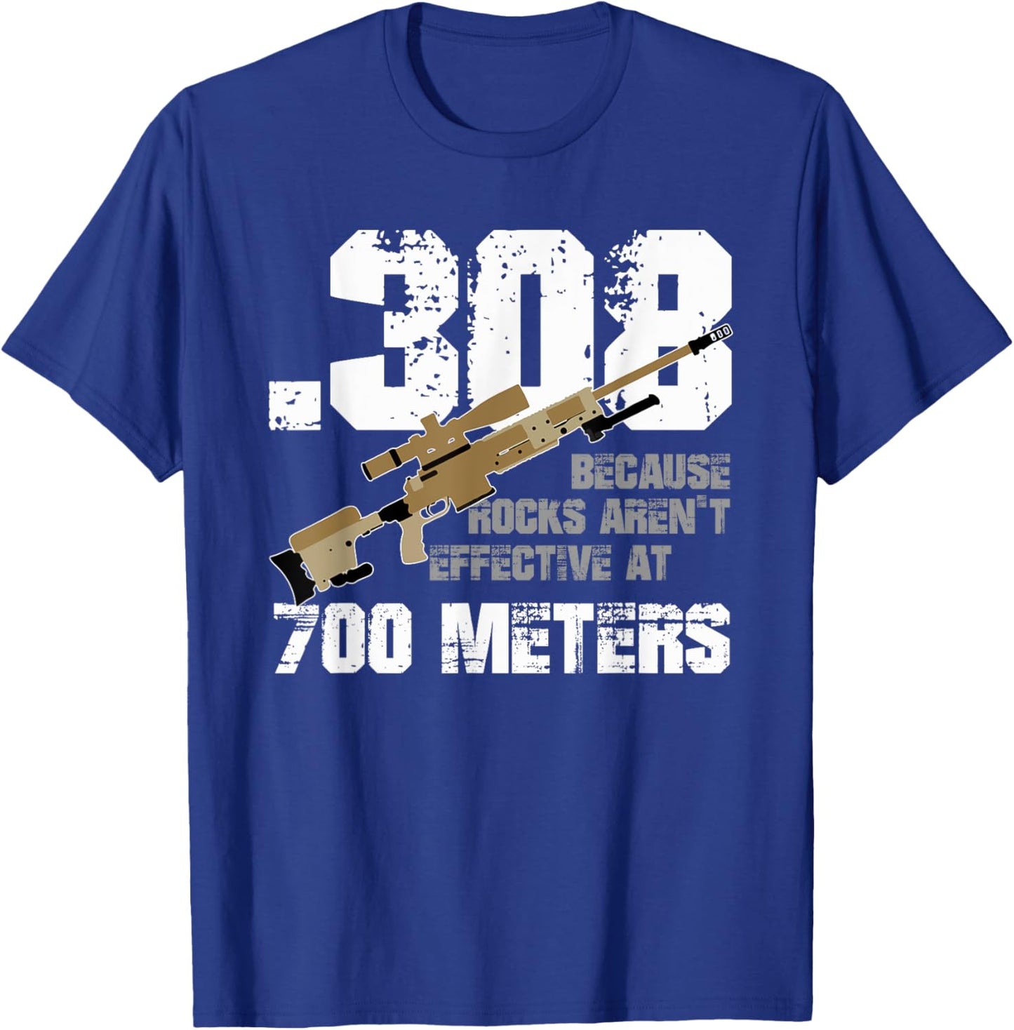 308 Because Rocks Aren't Effective At 700 Meters Funny T-Shirt - T-Shirt | Royal