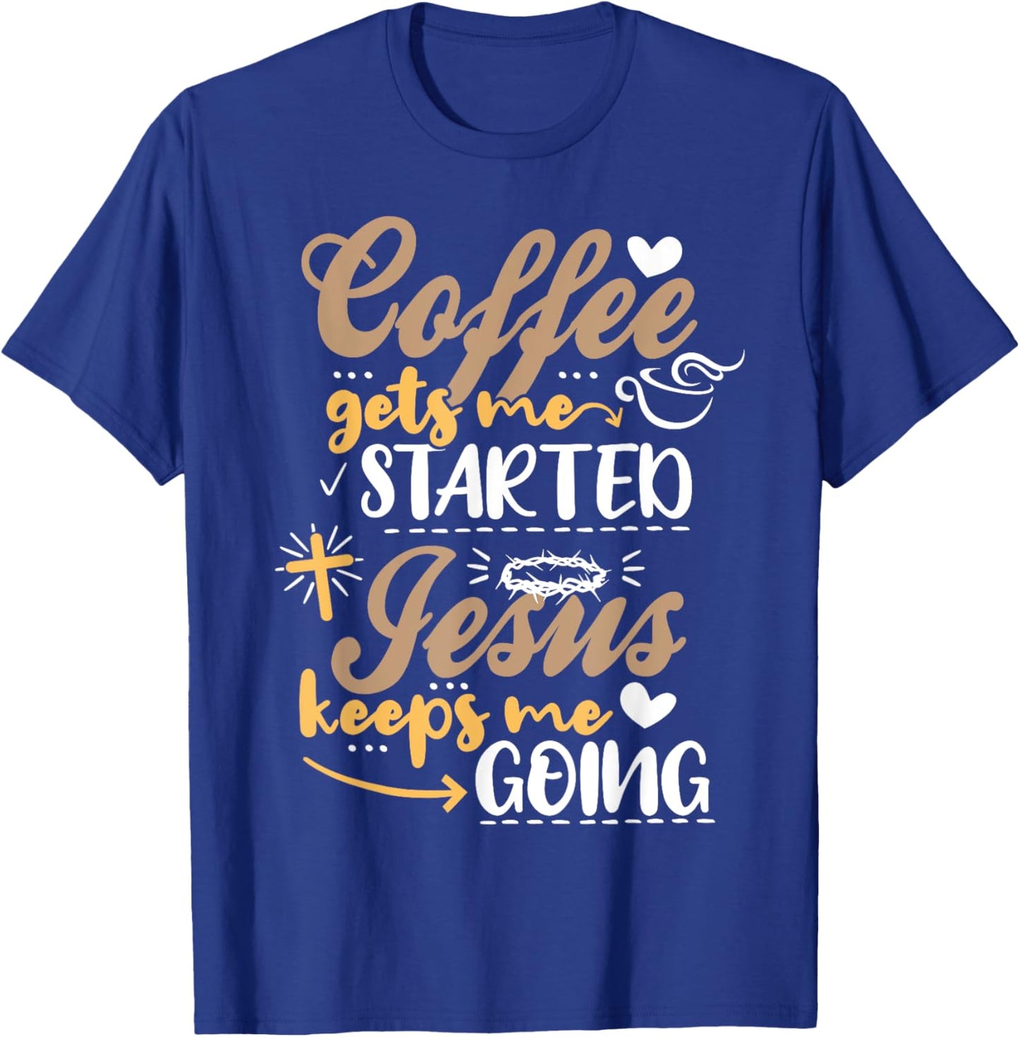 Coffee Gets Me Started Jesus Keeps Me Going Motive Jesus T-Shirt - T-Shirt | Royal