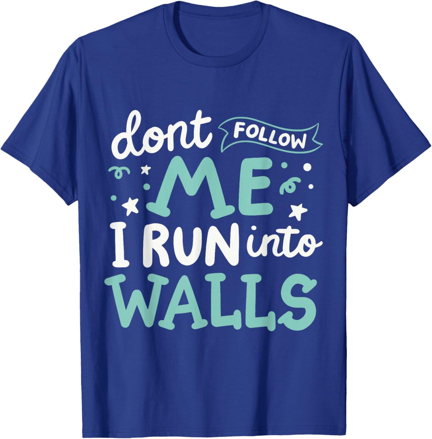 Don't Follow Me I Run Into Walls T-Shirt - T-Shirt | Royal
