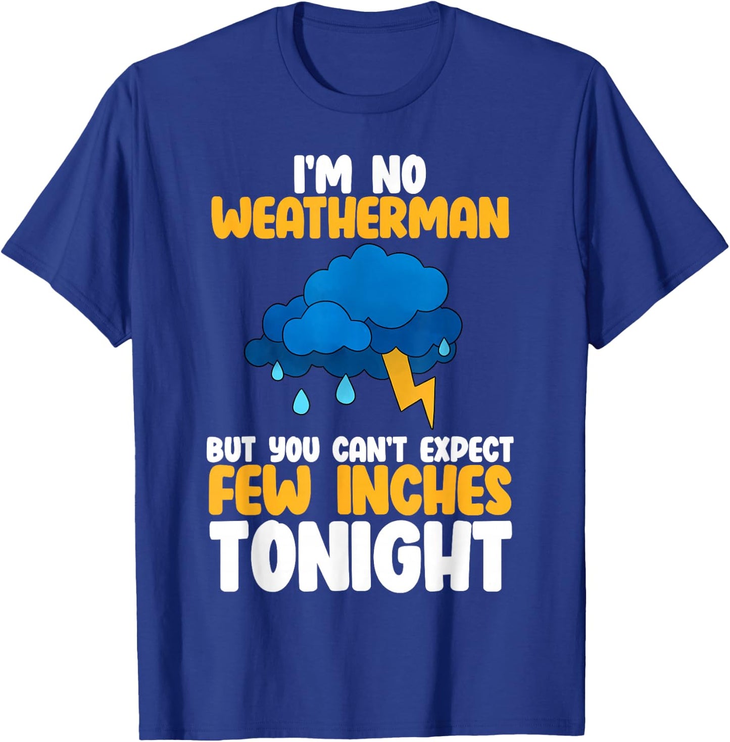 Im No Weatherman But You Cant Expect Few Inches Tonight T-Shirt - T-Shirt | Royal