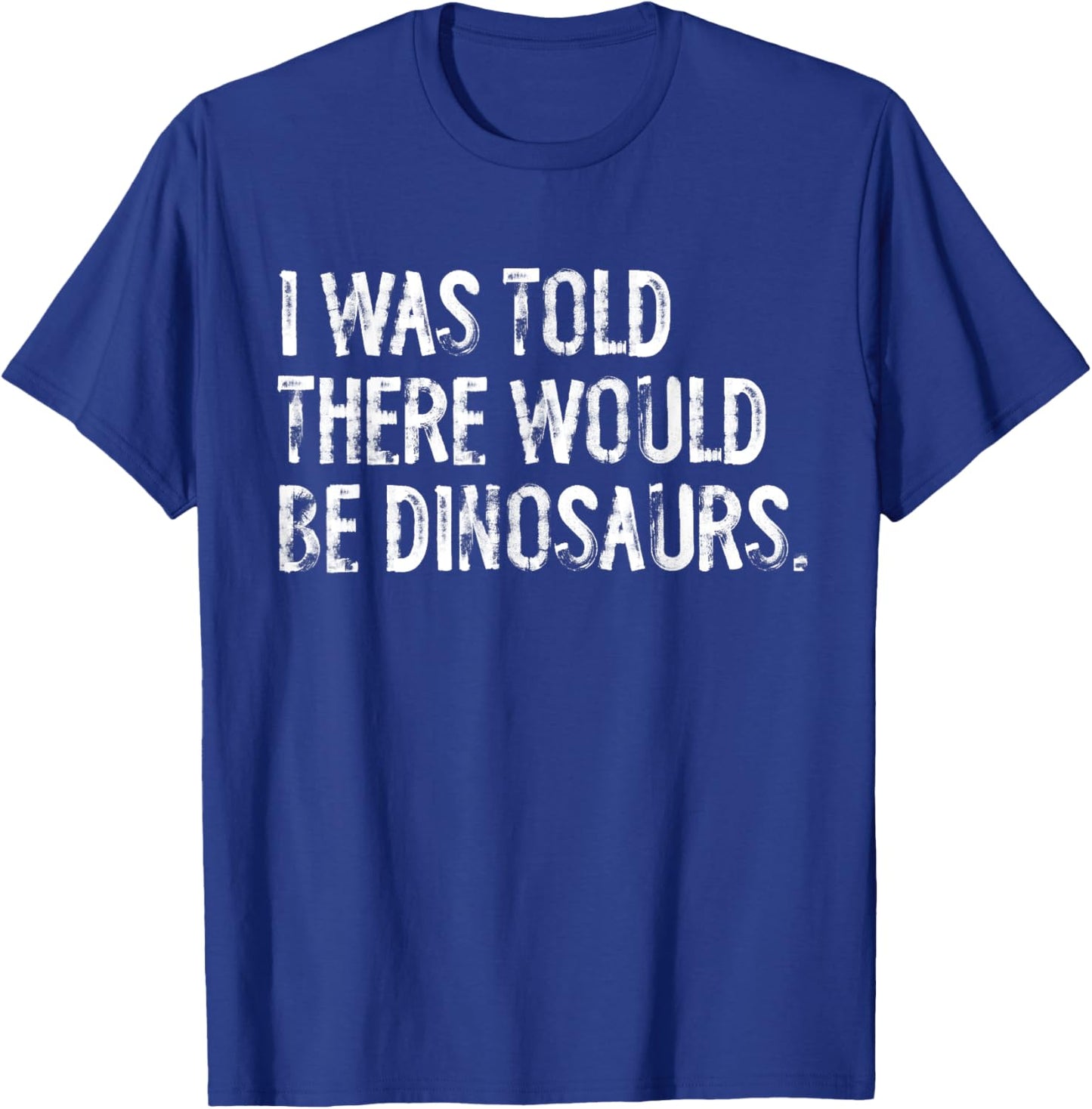 I Was Told There Would Be Dinosaurs T-Shirt - T-Shirt | Royal