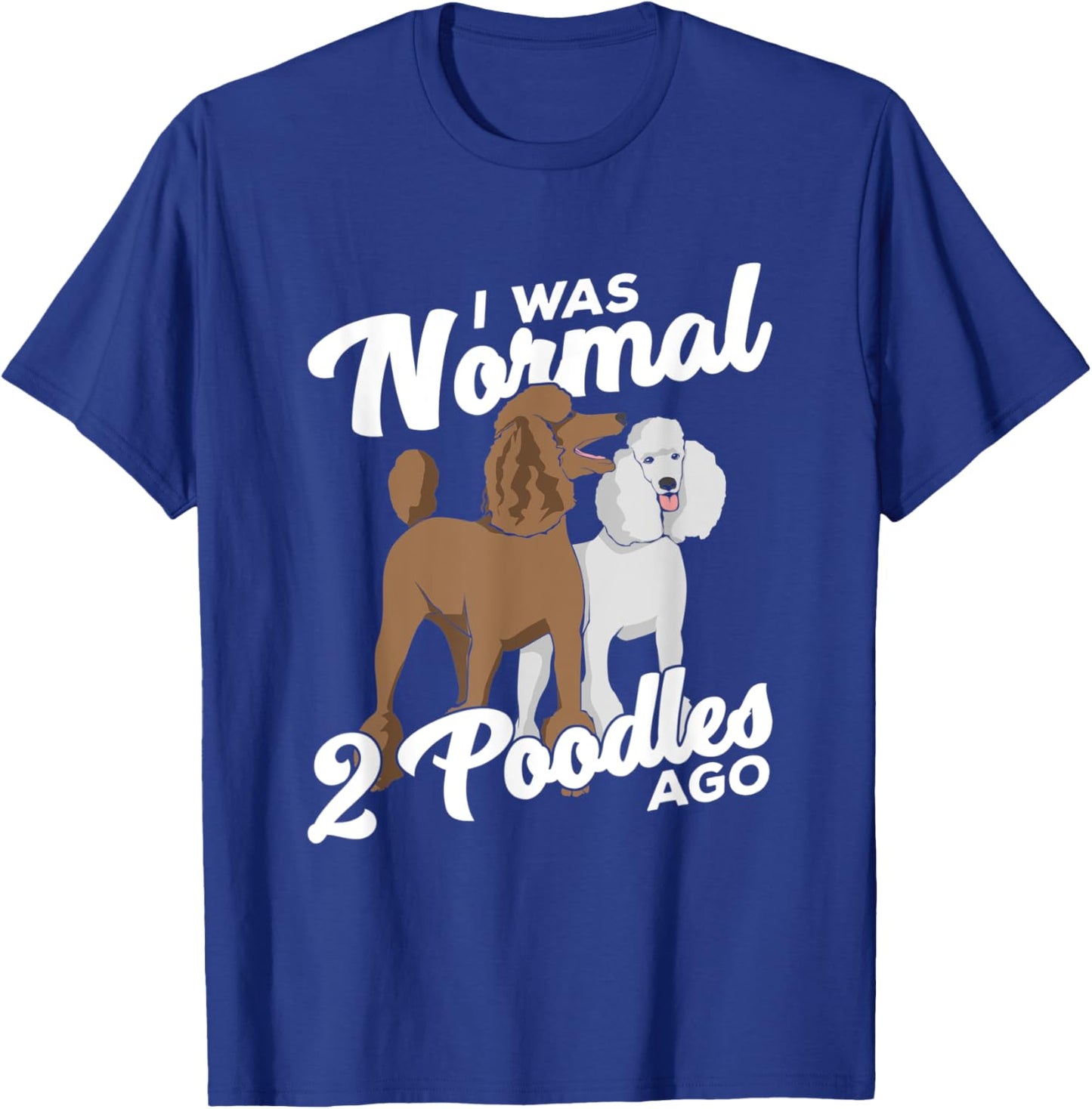 I Was Normal 2 Poodles Ago Dog Lover Men Women T-Shirt - T-Shirt | Royal