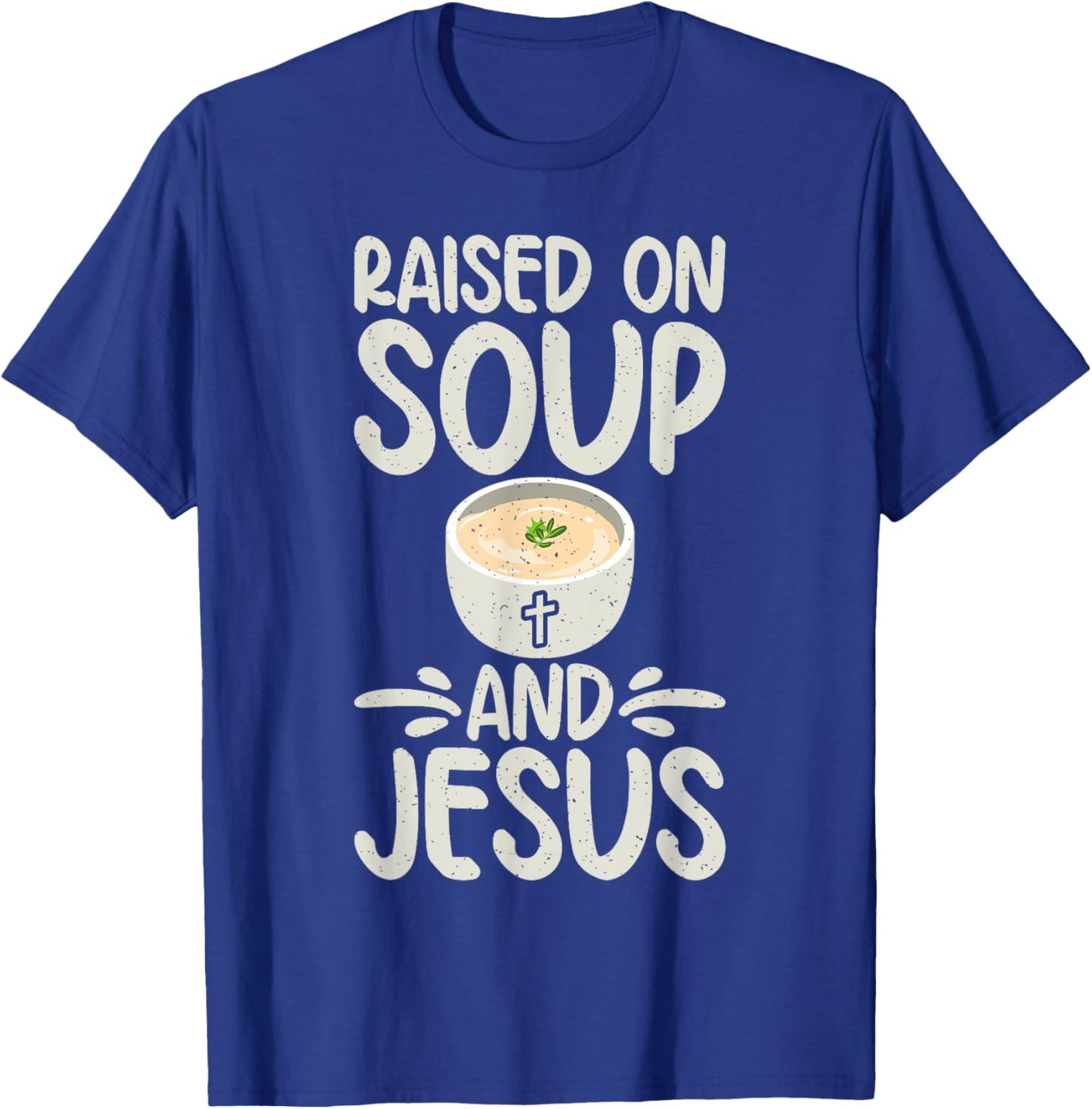 Raised on Soup and Jesus Soup Lover T-Shirt - T-Shirt | Royal