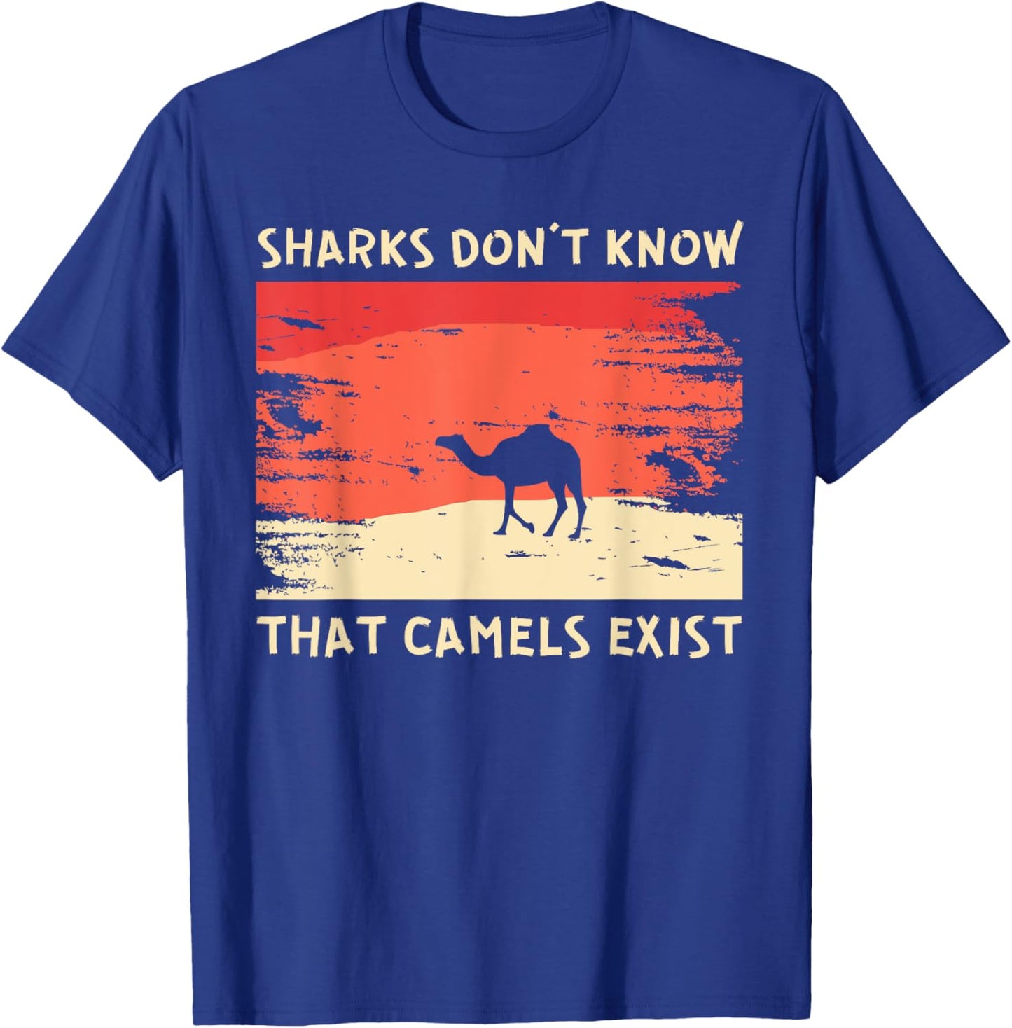 Sharks Don't Know That Camels Exist Satirical T-Shirt - T-Shirt | Royal