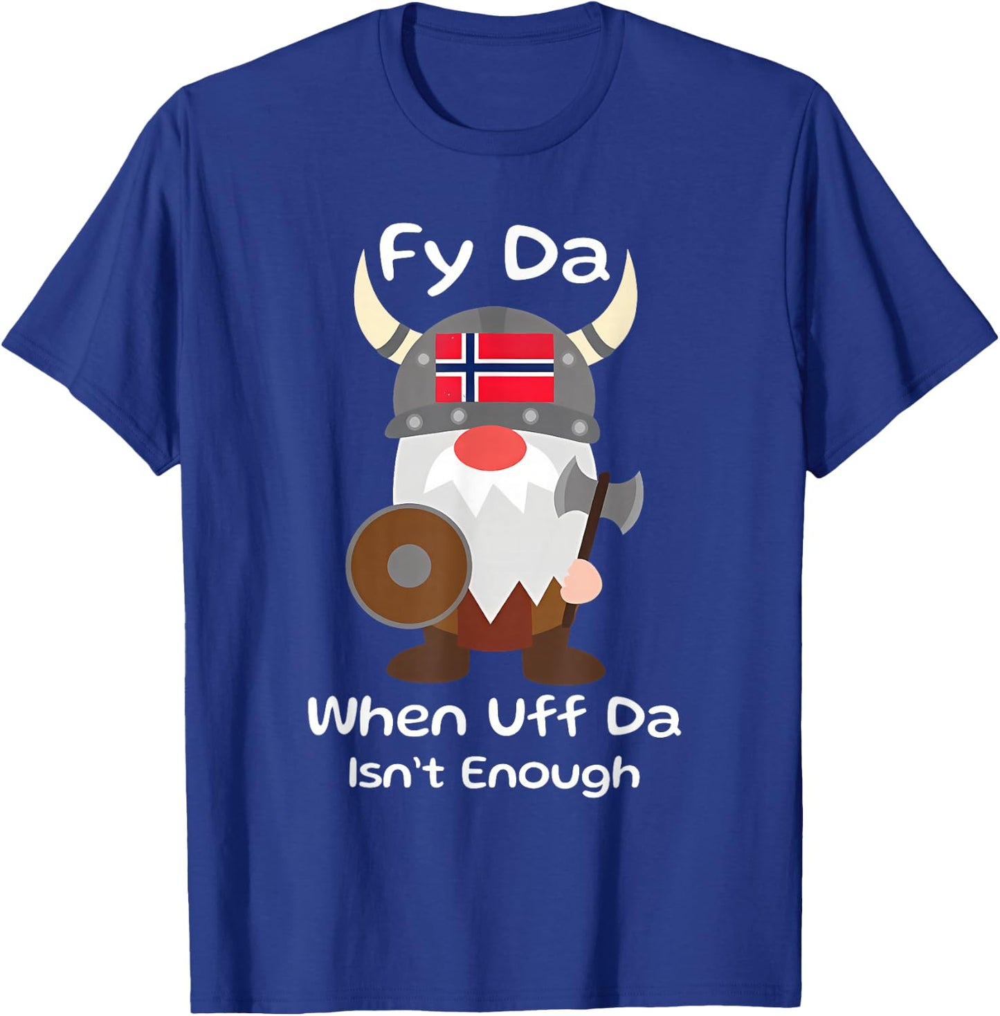 Fy Da When Uff Da Isn't Enough funny design T-Shirt - T-Shirt | Royal