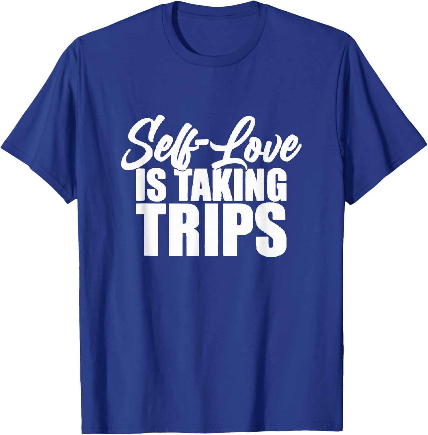 Self-Love Is Taking Trips Apparel For Life T-Shirt - T-Shirt | Royal