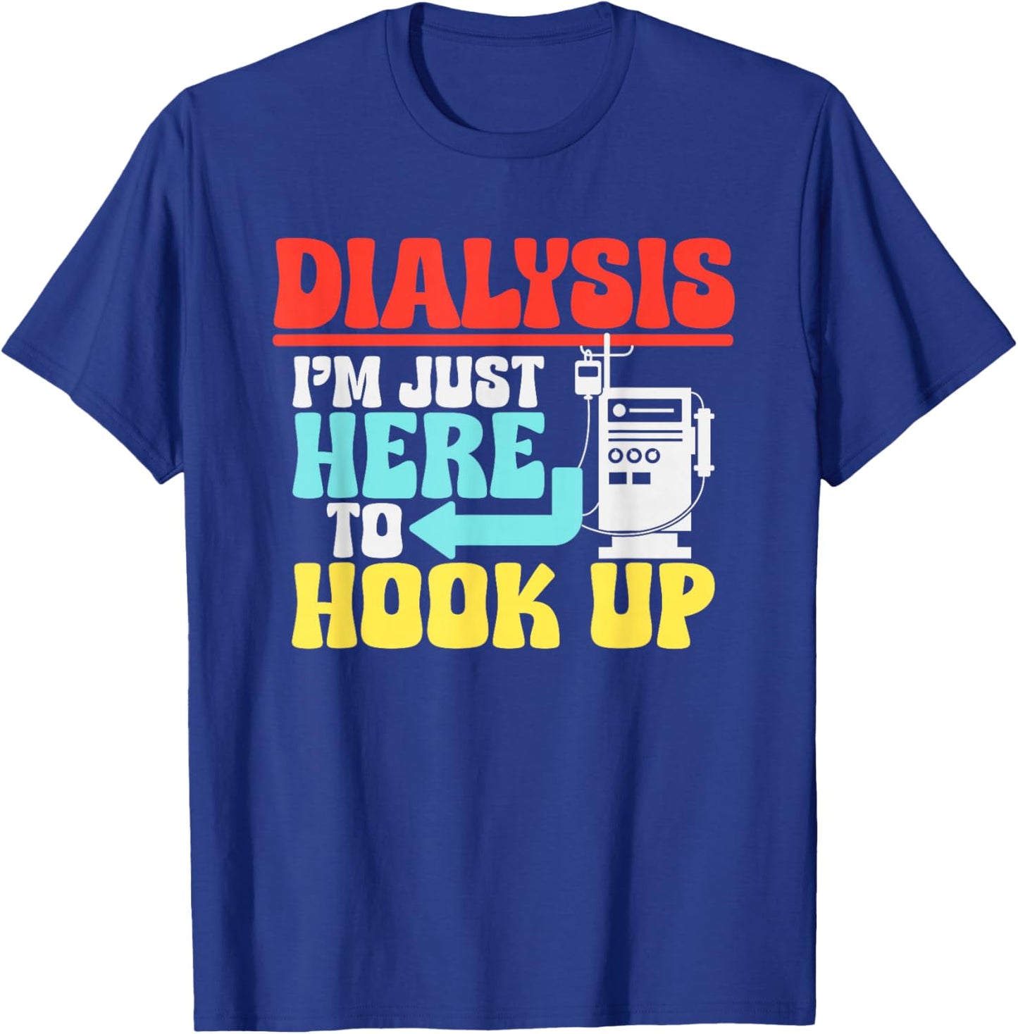 Dialysis I'm Just Here To Hook Up a Funny Dialysis T-Shirt - T-Shirt | Royal