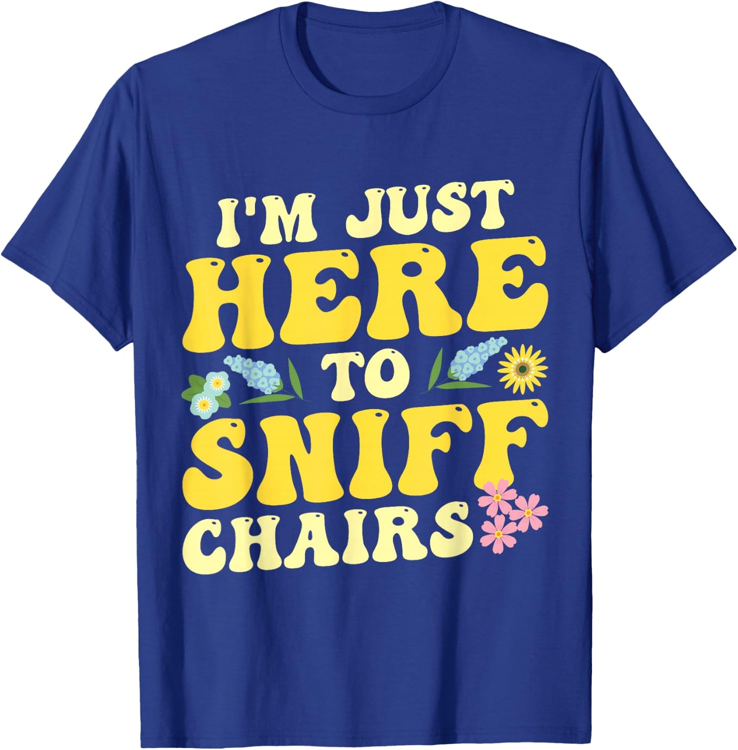 I'm Just Here To Sniff Chairs Adult Humor Flower T-Shirt - T-Shirt | Royal