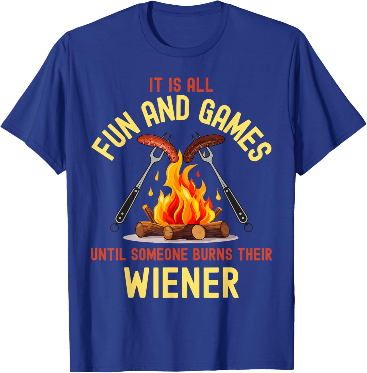 All Fun and Games Until Someone Burns Their Wiener Camping T-Shirt - T-Shirt | Royal