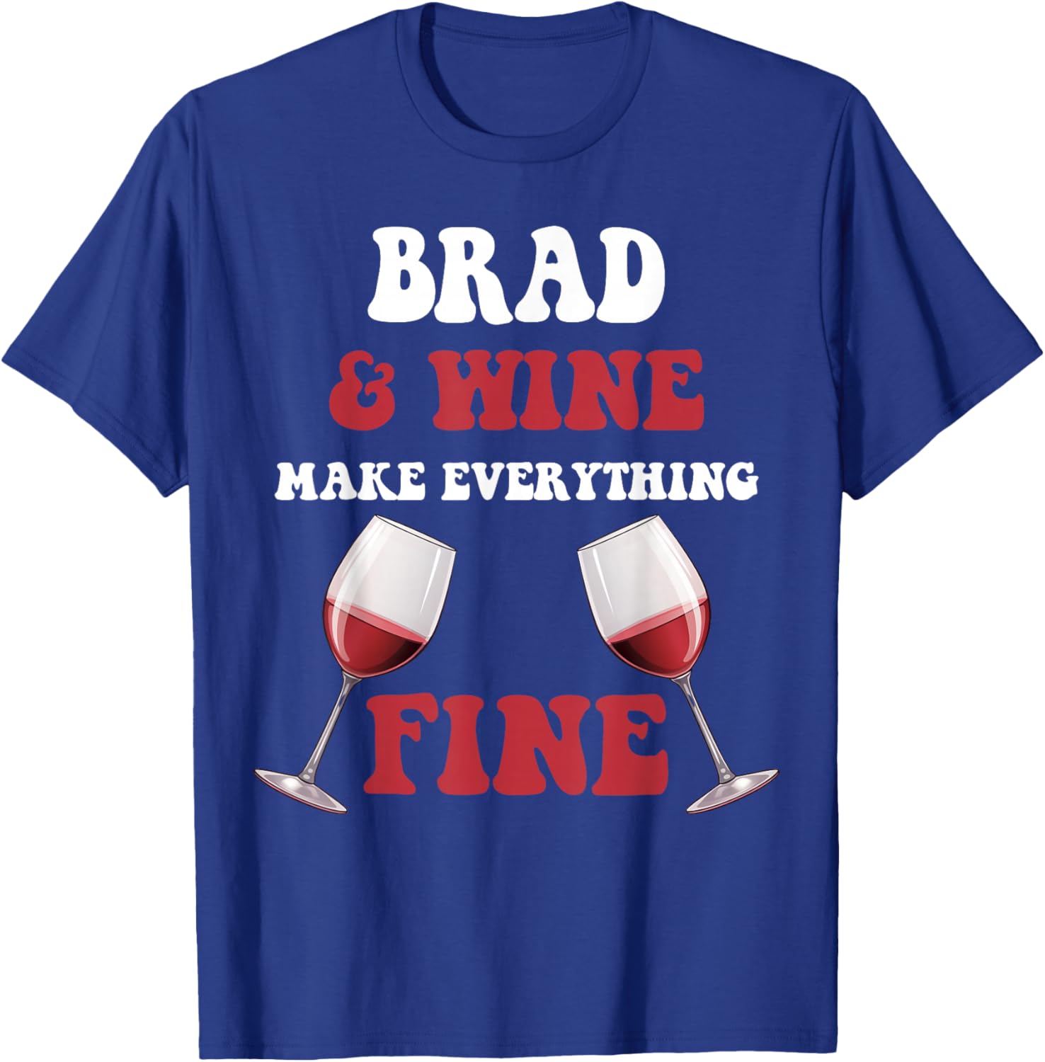 BRAD And Wine Make Everything Fine Name BRAD T-Shirt - T-Shirt | Royal