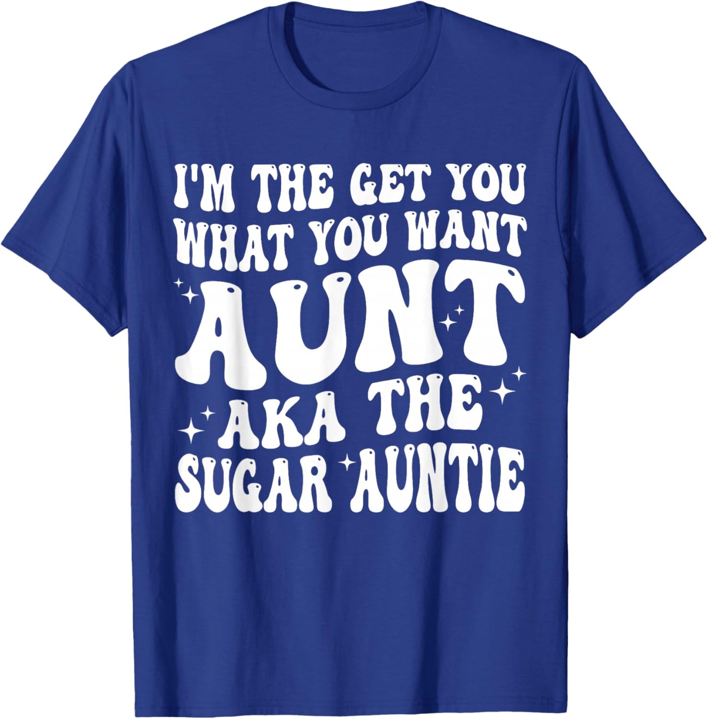 I'm the Get You What You Want Aunt AKA The Sugar Auntie T-Shirt - T-Shirt | Royal