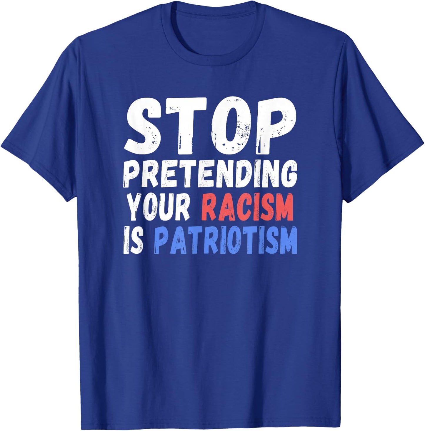 Stop Pretending Your Racism Is Patriotism | Anti Trump T-Shirt - T-Shirt | Royal