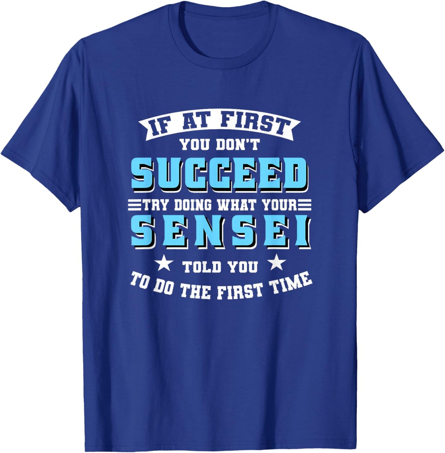 Sensei If At First You Don't Succeed Try Doing What Your T-Shirt - T-Shirt | Royal