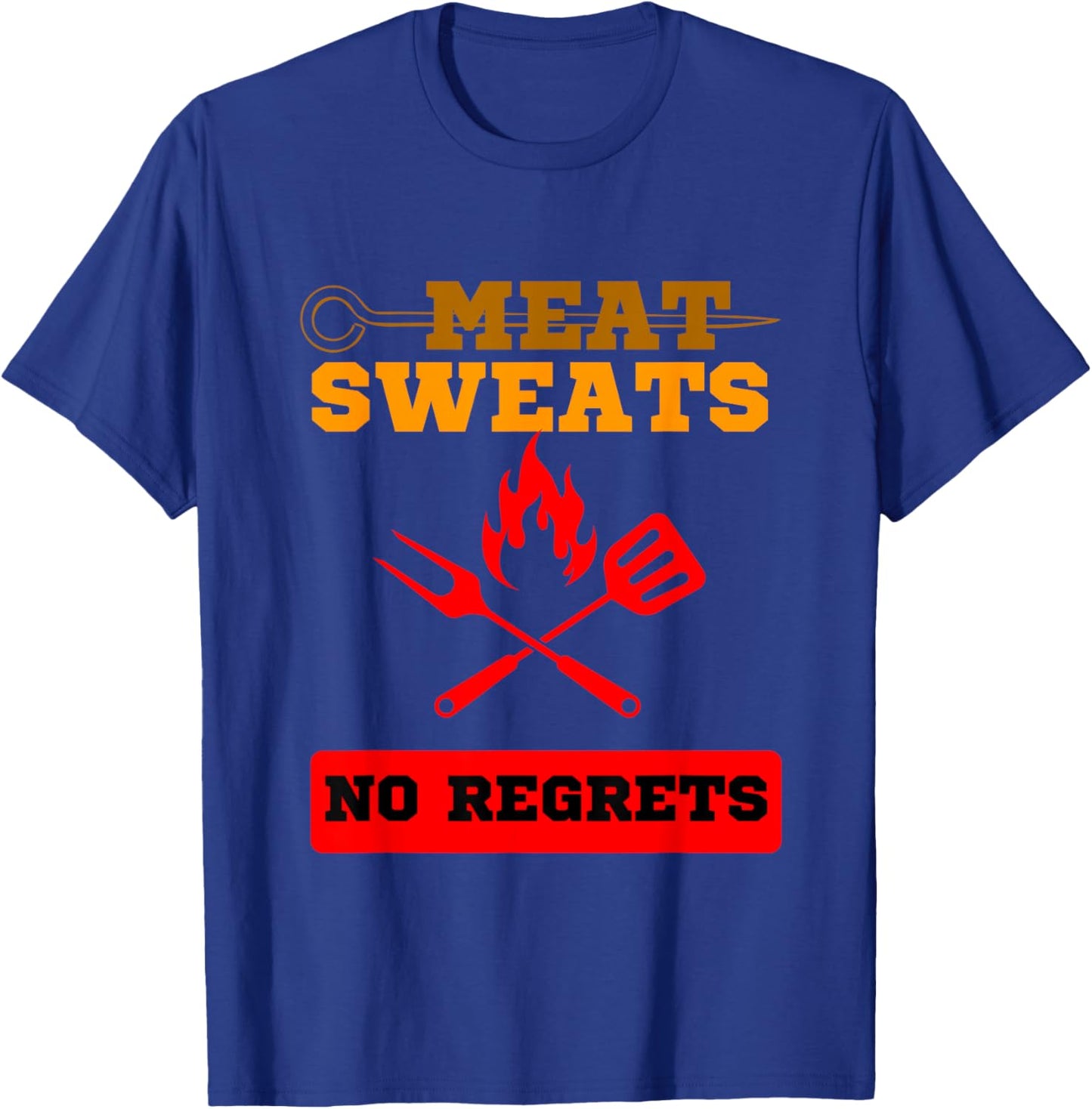 Funny Meat Sweats No Regrets , Bbq lovers T-Shirt - T-Shirt | Royal