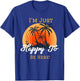 I'm just happy to be here. T-Shirt - T-Shirt | Royal